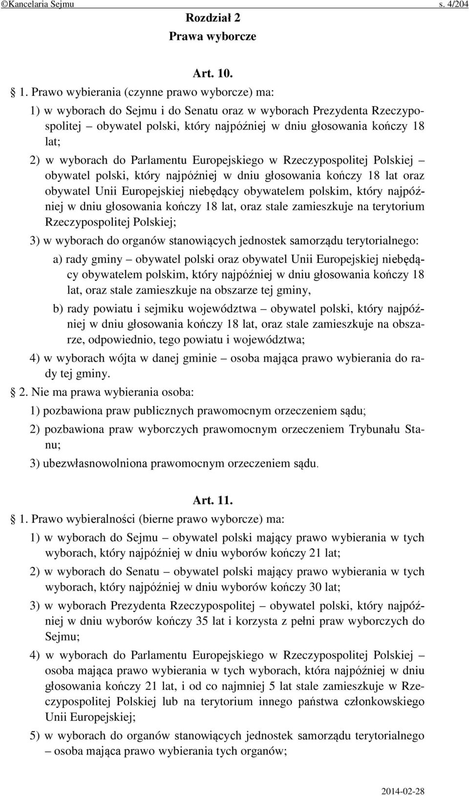 w wyborach do Parlamentu Europejskiego w Rzeczypospolitej Polskiej obywatel polski, który najpóźniej w dniu głosowania kończy 18 lat oraz obywatel Unii Europejskiej niebędący obywatelem polskim,