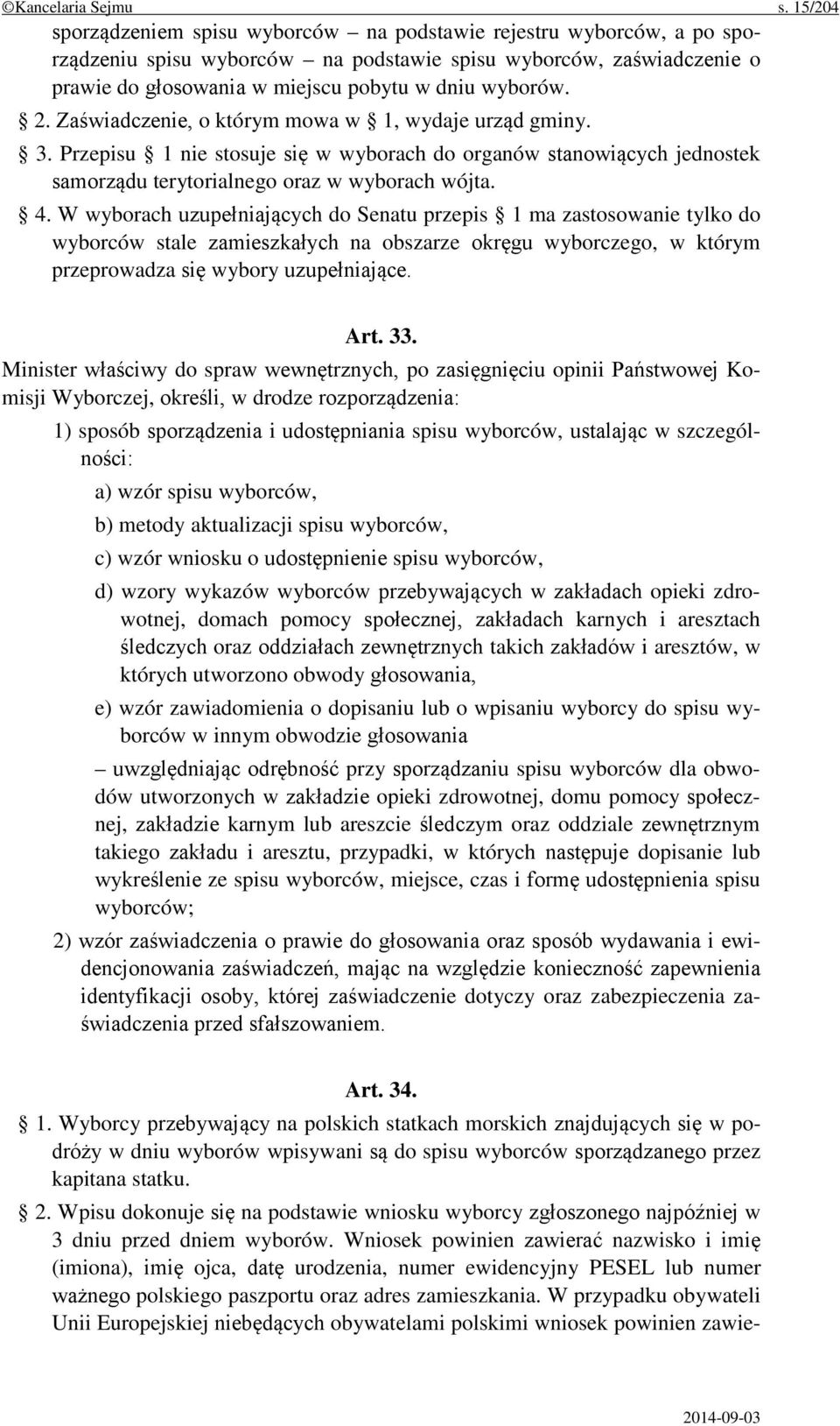 2. Zaświadczenie, o którym mowa w 1, wydaje urząd gminy. 3. Przepisu 1 nie stosuje się w wyborach do organów stanowiących jednostek samorządu terytorialnego oraz w wyborach wójta. 4.