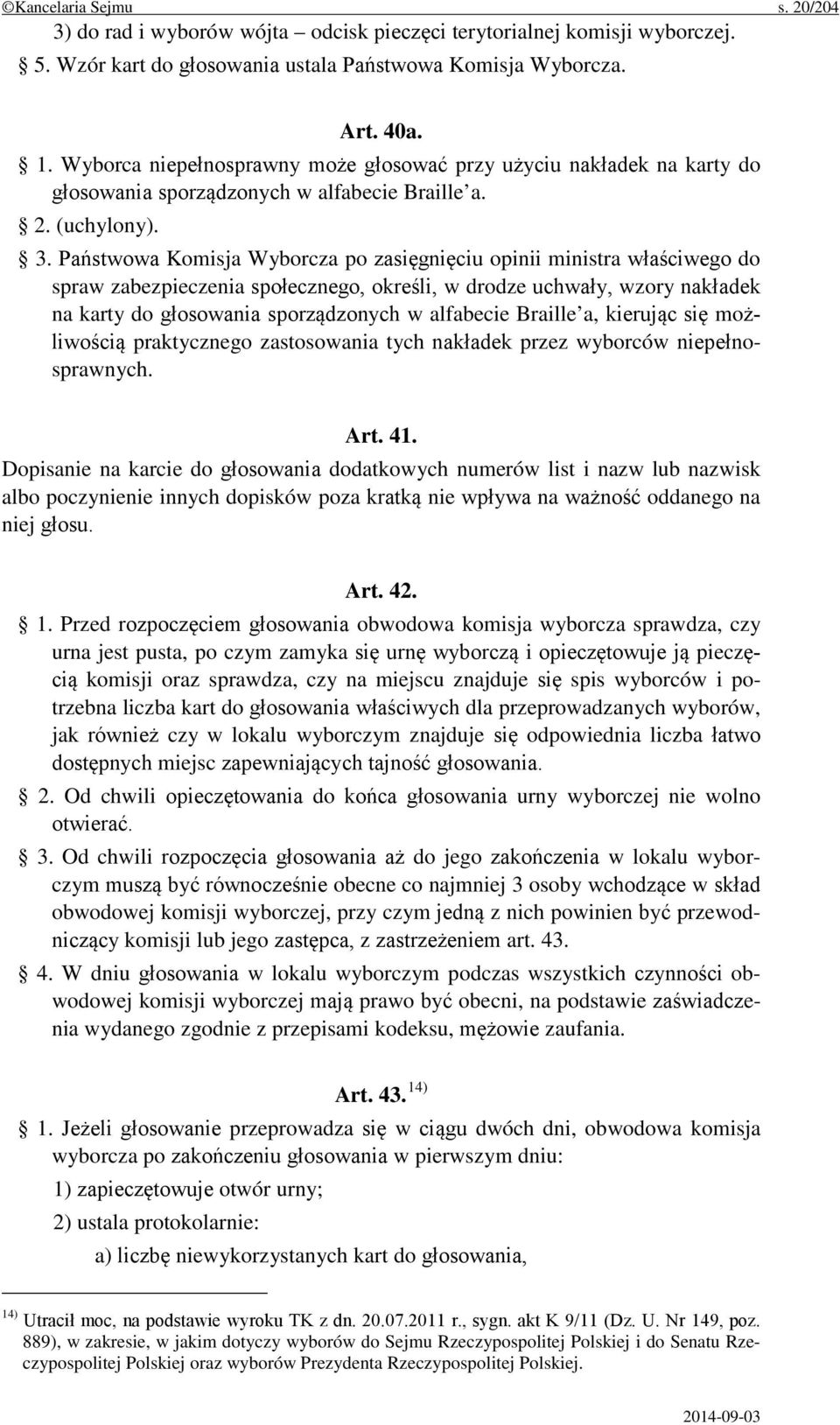 Państwowa Komisja Wyborcza po zasięgnięciu opinii ministra właściwego do spraw zabezpieczenia społecznego, określi, w drodze uchwały, wzory nakładek na karty do głosowania sporządzonych w alfabecie