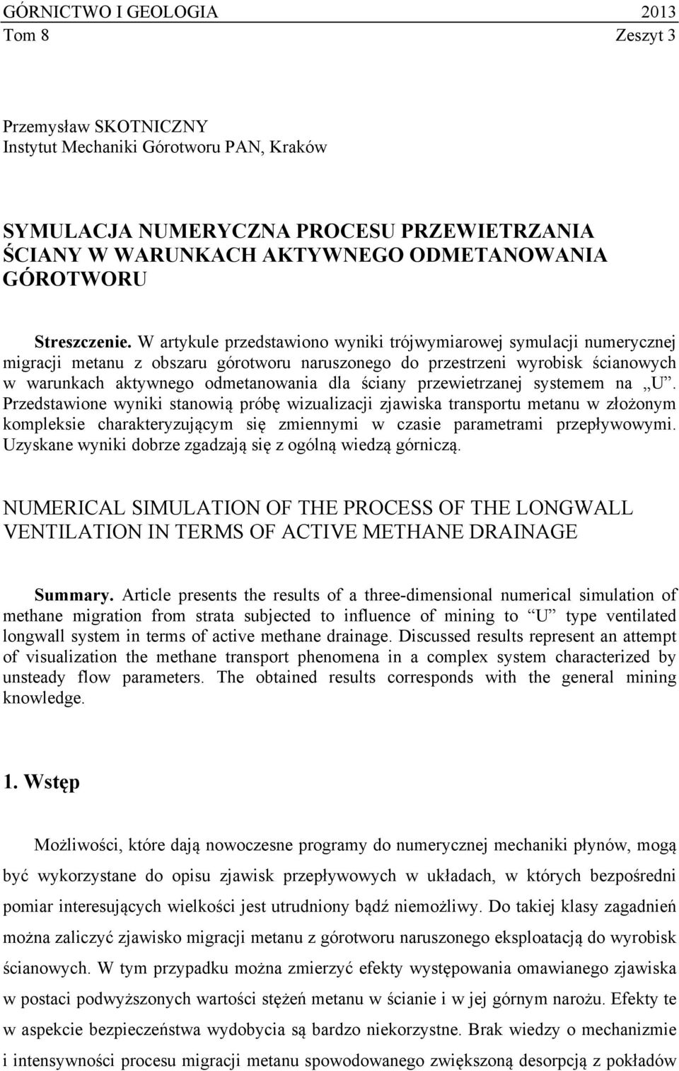 W artykule przedstawiono wyniki trójwymiarowej symulacji numerycznej migracji metanu z obszaru górotworu naruszonego do przestrzeni wyrobisk ścianowych w warunkach aktywnego odmetanowania dla ściany