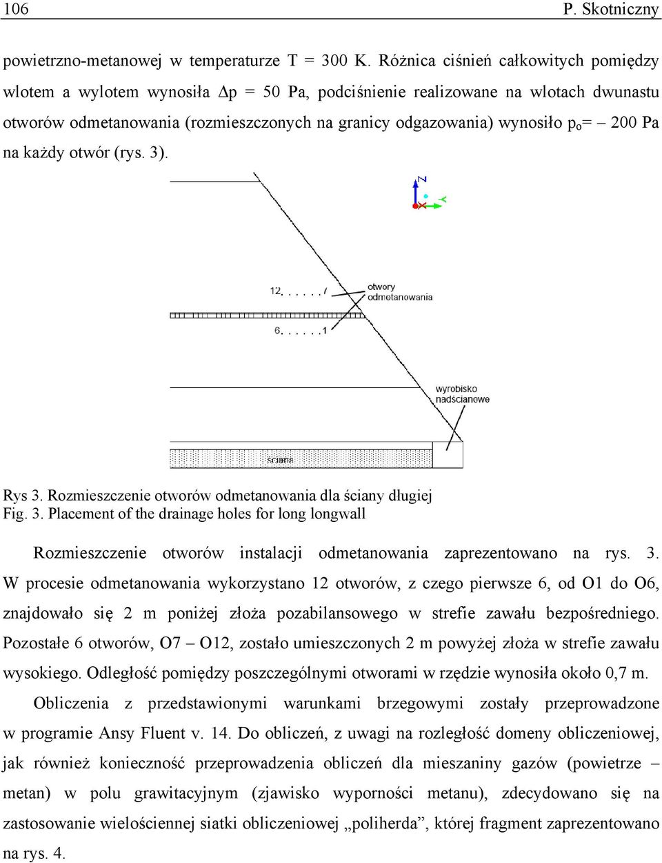 200 Pa na każdy otwór (rys. 3). Rys 3. Rozmieszczenie otworów odmetanowania dla ściany długiej Fig. 3. Placement of the drainage holes for long longwall Rozmieszczenie otworów instalacji odmetanowania zaprezentowano na rys.