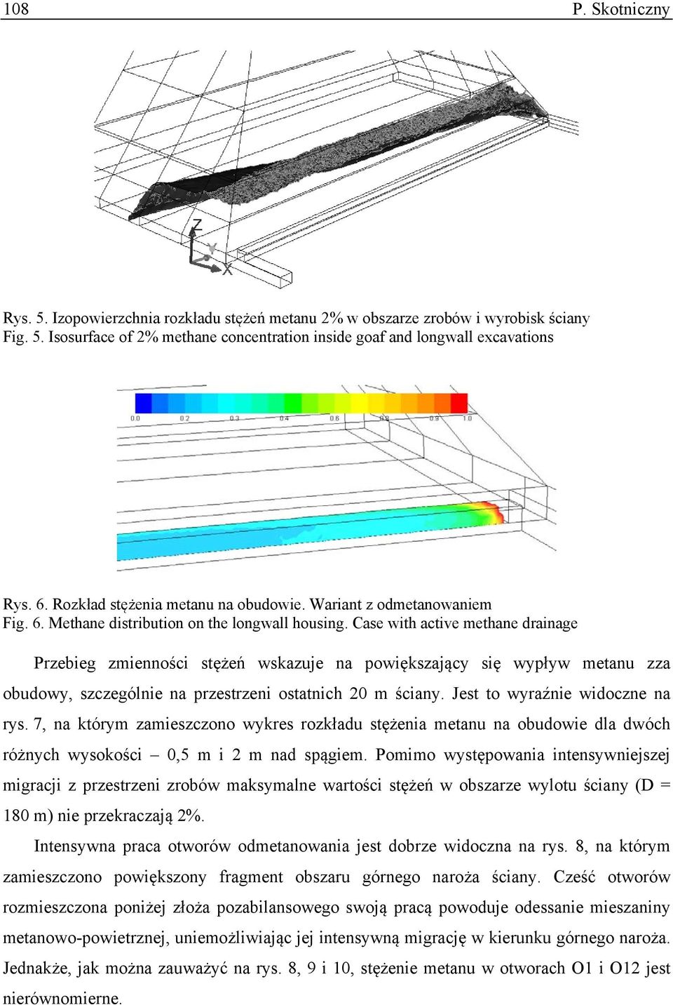 Case with active methane drainage Przebieg zmienności stężeń wskazuje na powiększający się wypływ metanu zza obudowy, szczególnie na przestrzeni ostatnich 20 m ściany.