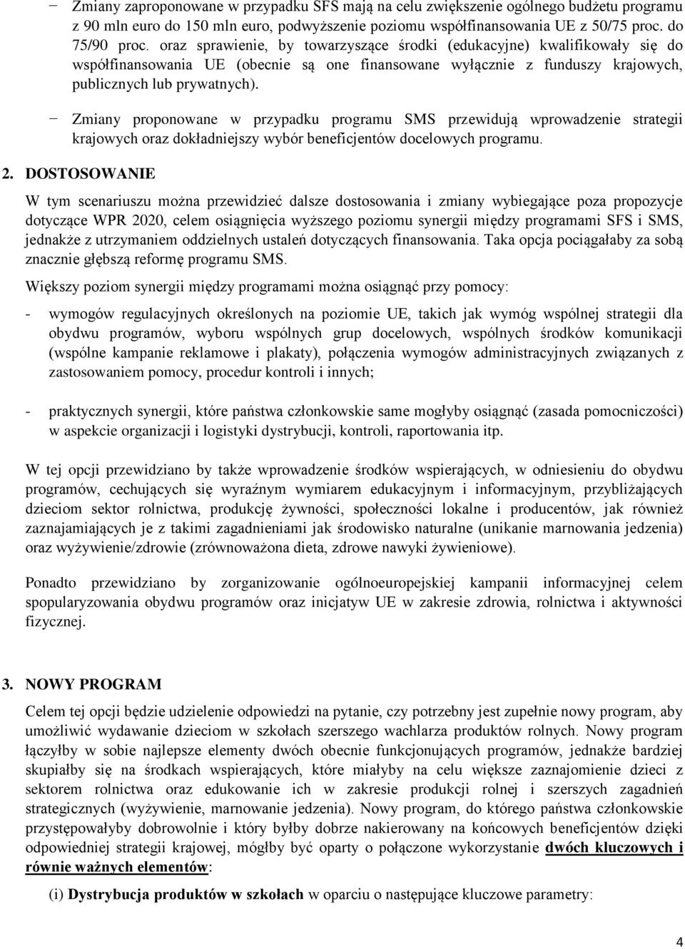 Zmiany proponowane w przypadku programu SMS przewidują wprowadzenie strategii krajowych oraz dokładniejszy wybór beneficjentów docelowych programu. 2.