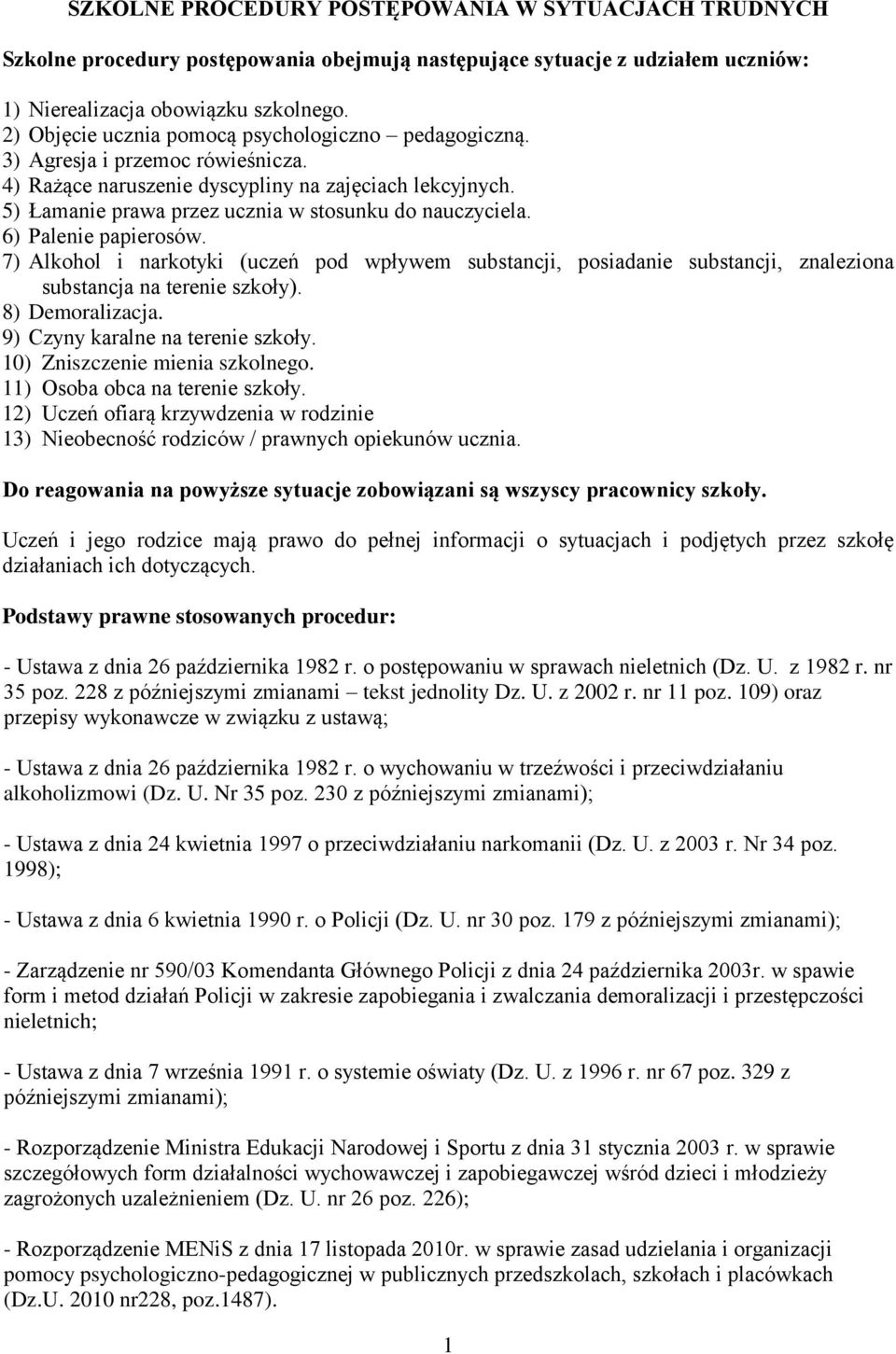 5) Łamanie prawa przez ucznia w stosunku do nauczyciela. 6) Palenie papierosów. 7) Alkohol i narkotyki (uczeń pod wpływem substancji, posiadanie substancji, znaleziona substancja na terenie szkoły).