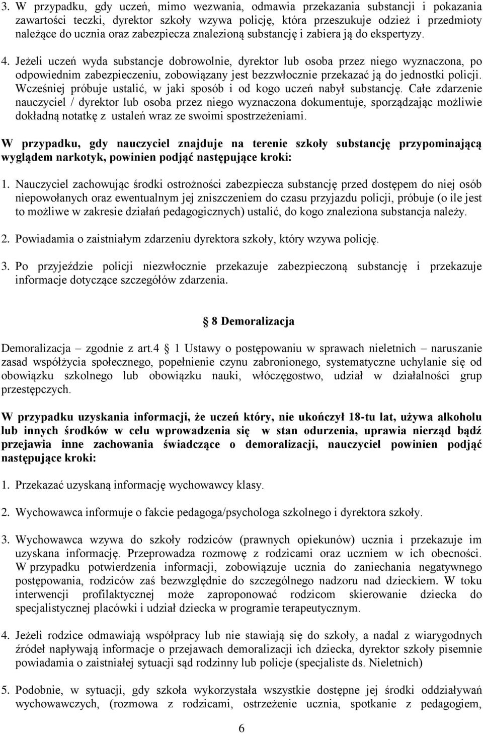 Jeżeli uczeń wyda substancje dobrowolnie, dyrektor lub osoba przez niego wyznaczona, po odpowiednim zabezpieczeniu, zobowiązany jest bezzwłocznie przekazać ją do jednostki policji.