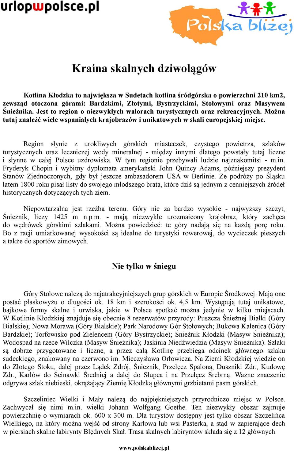 Region słynie z urokliwych górskich miasteczek, czystego powietrza, szlaków turystycznych oraz leczniczej wody mineralnej - między innymi dlatego powstały tutaj liczne i słynne w całej Polsce