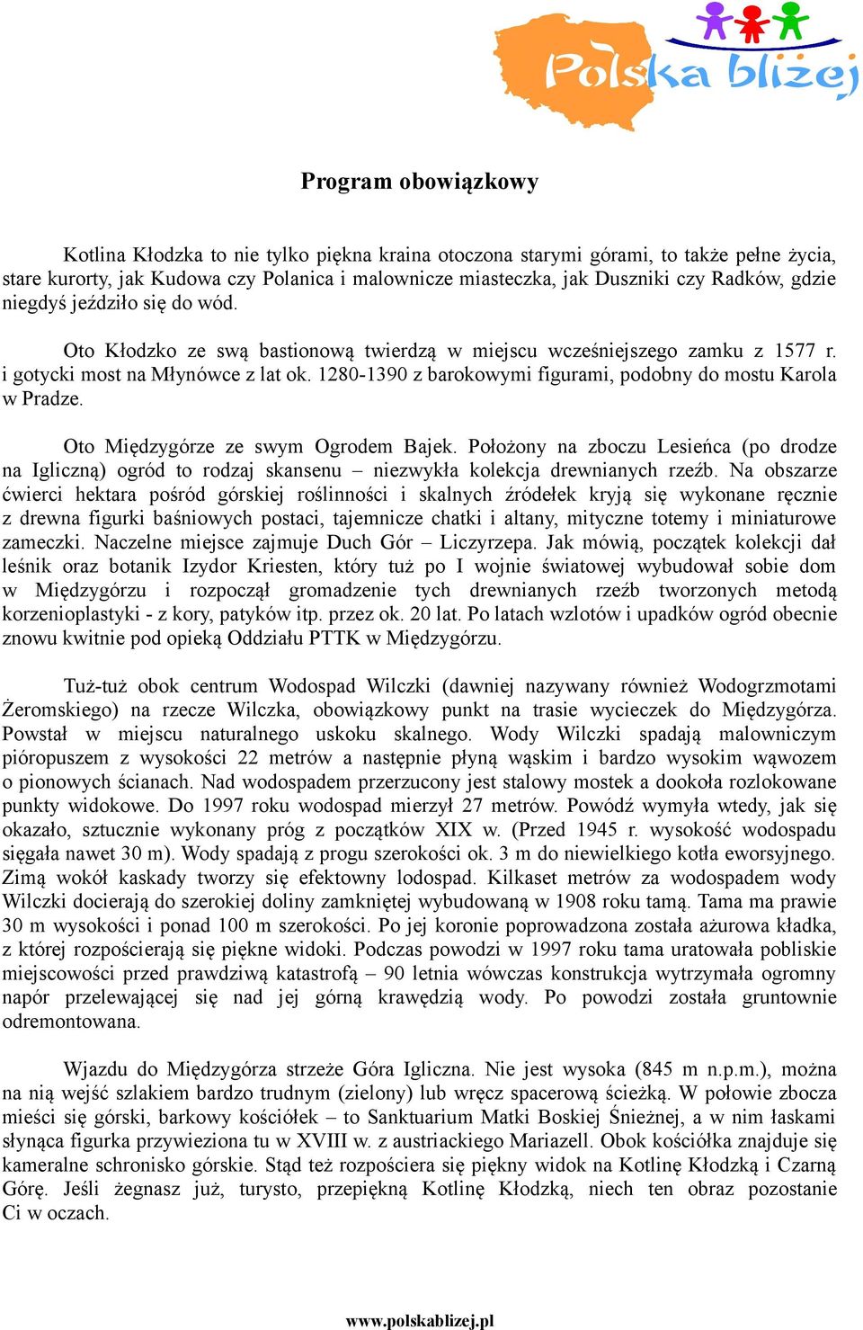 1280-1390 z barokowymi figurami, podobny do mostu Karola w Pradze. Oto Międzygórze ze swym Ogrodem Bajek.