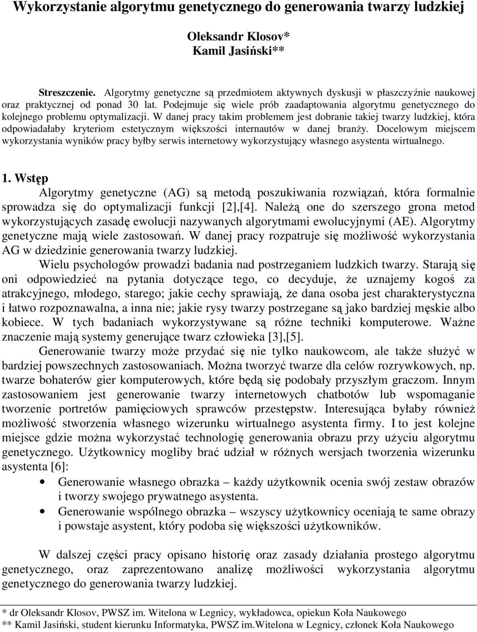 Podejmuje się wiele prób zaadaptowania algorytmu genetycznego do kolejnego problemu optymalizacji.