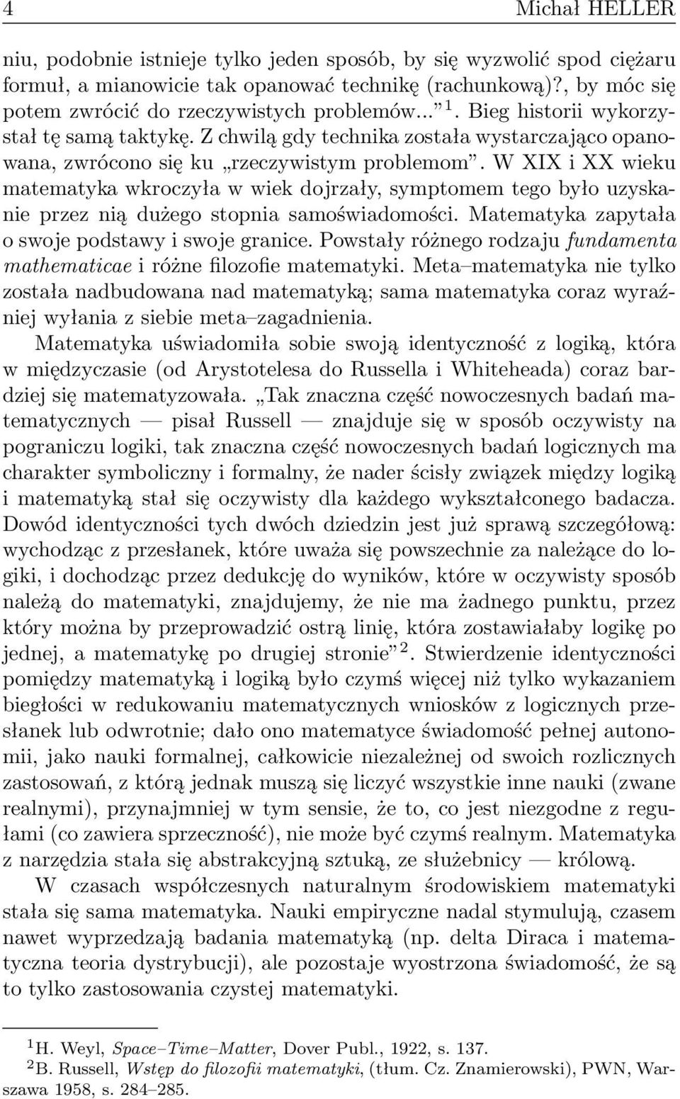 W XIX i XX wieku matematyka wkroczyła w wiek dojrzały, symptomem tego było uzyskanie przez nią dużego stopnia samoświadomości. Matematyka zapytała o swoje podstawy i swoje granice.