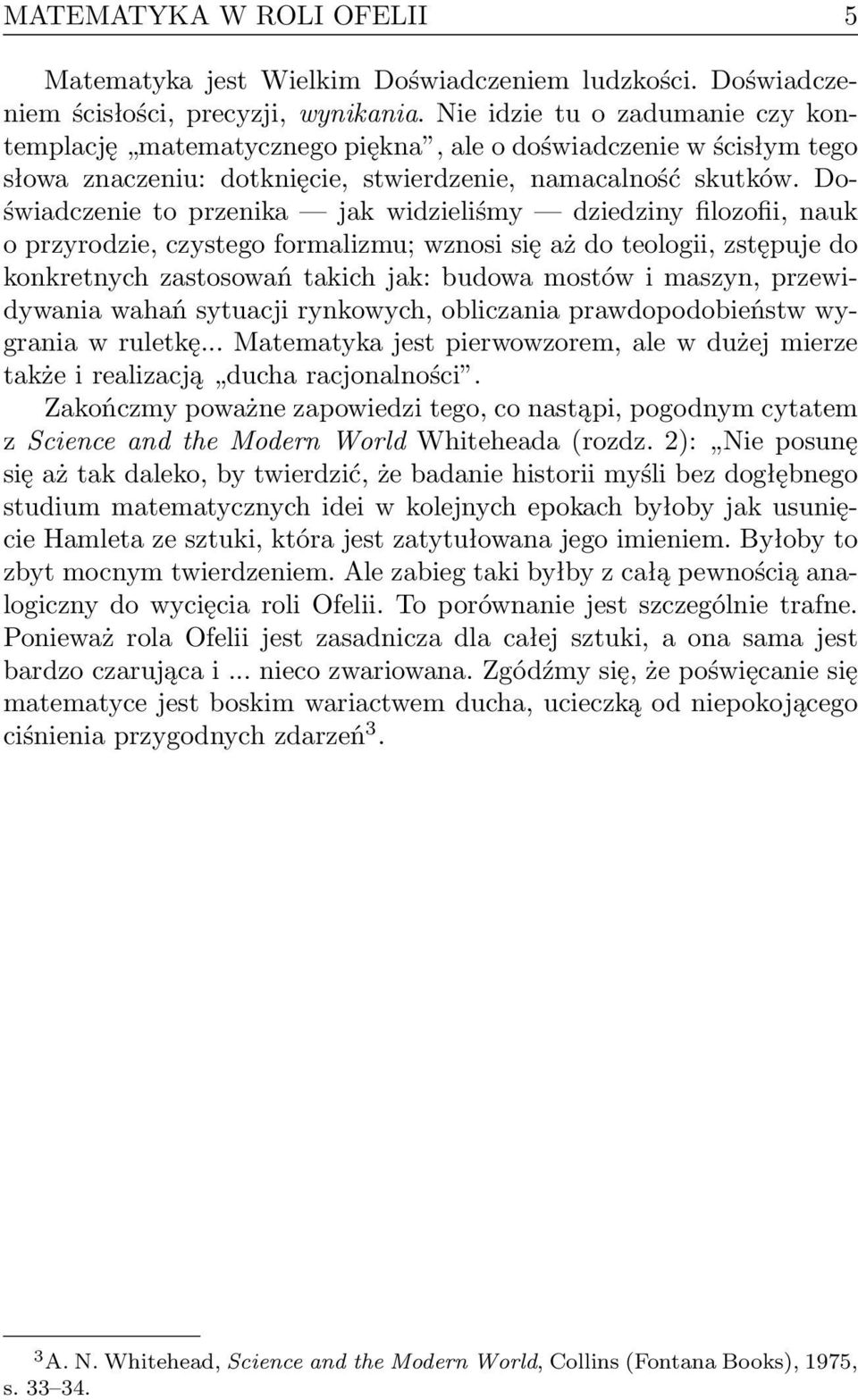 Doświadczenie to przenika jak widzieliśmy dziedziny filozofii, nauk o przyrodzie, czystego formalizmu; wznosi się aż do teologii, zstępuje do konkretnych zastosowań takich jak: budowa mostów i