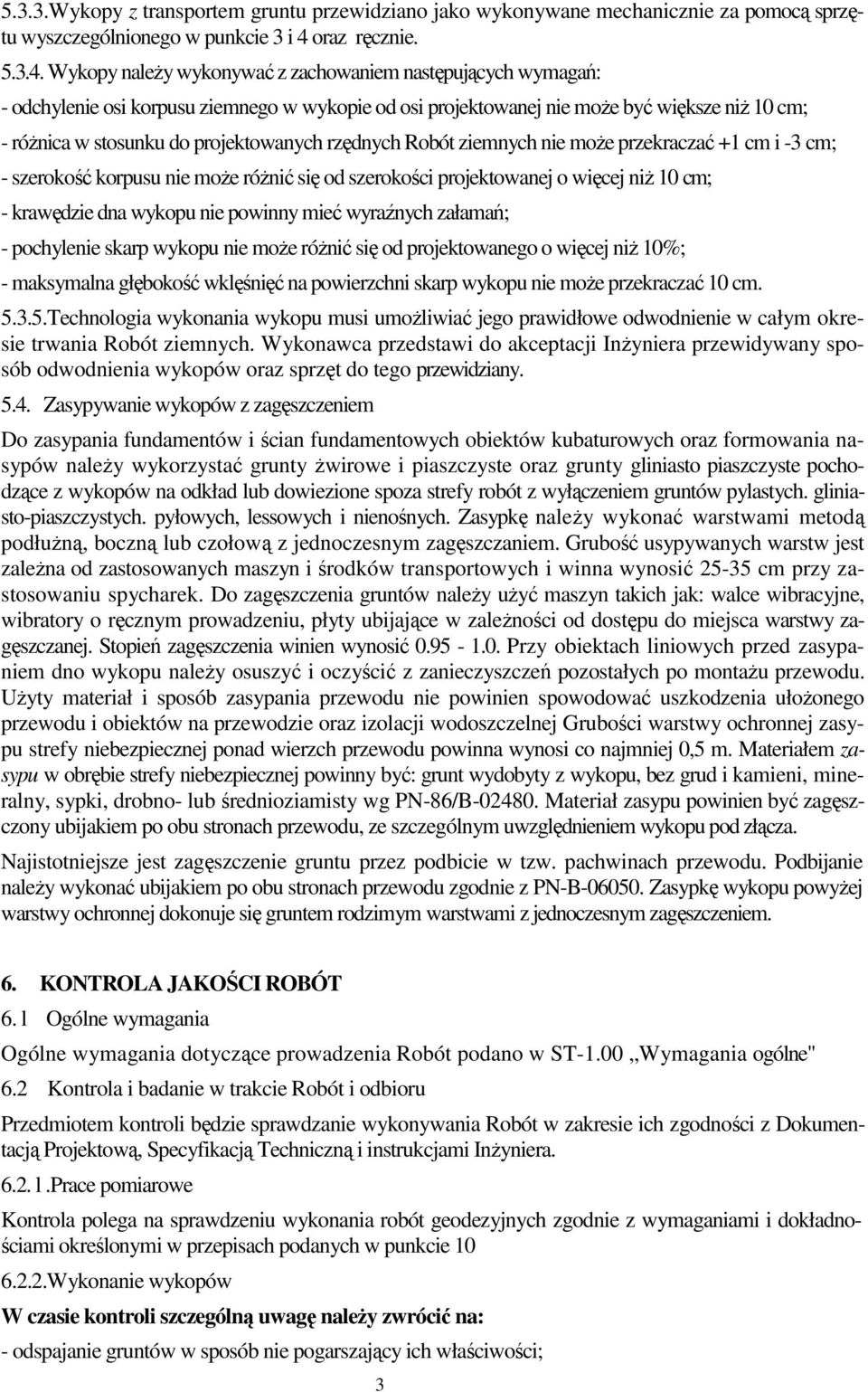 Wykopy naleŝy wykonywać z zachowaniem następujących wymagań: - odchylenie osi korpusu ziemnego w wykopie od osi projektowanej nie moŝe być większe niŝ 10 cm; - róŝnica w stosunku do projektowanych