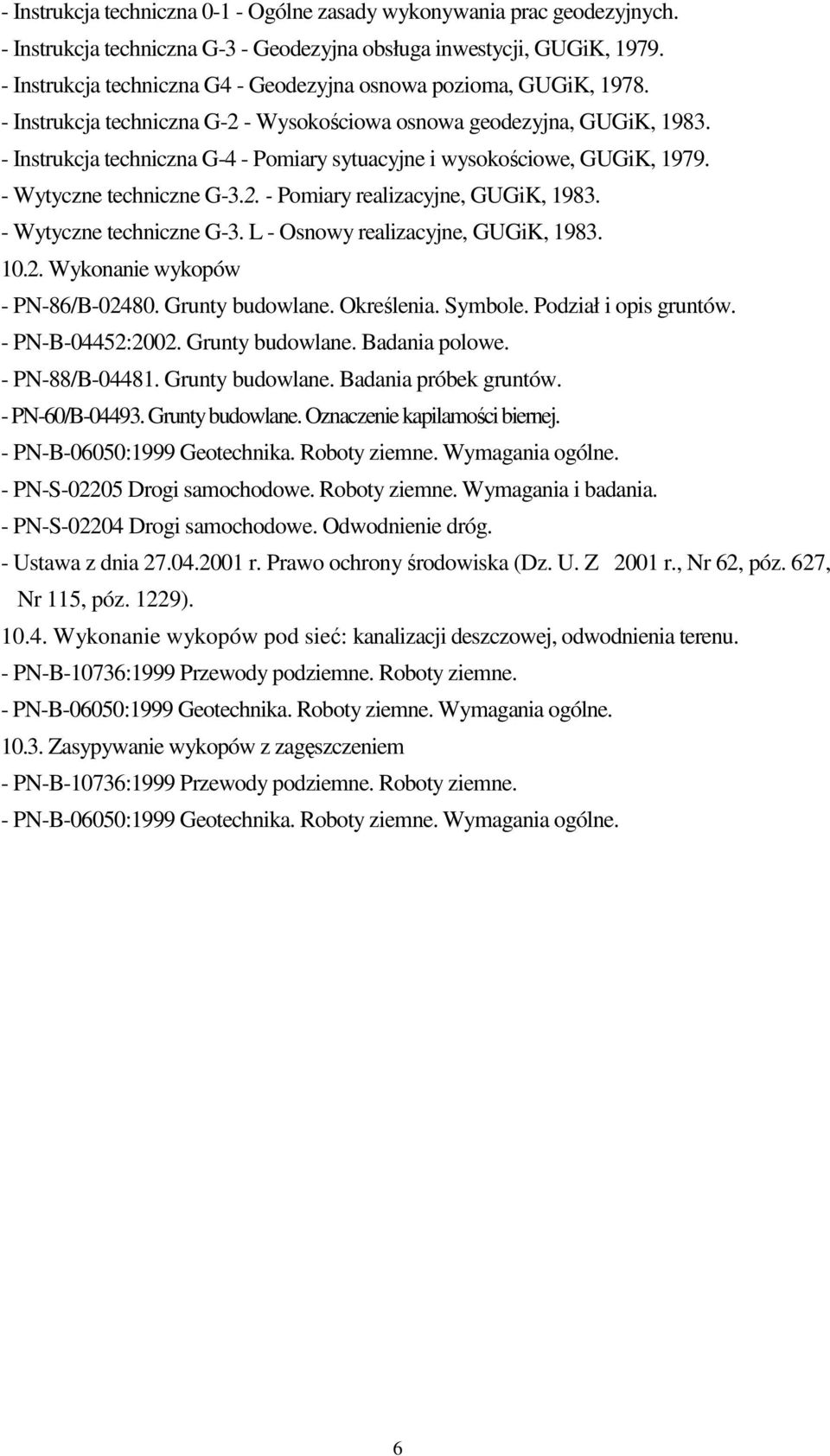 - Instrukcja techniczna G-4 - Pomiary sytuacyjne i wysokościowe, GUGiK, 1979. - Wytyczne techniczne G-3.2. - Pomiary realizacyjne, GUGiK, 1983. - Wytyczne techniczne G-3. L - Osnowy realizacyjne, GUGiK, 1983.