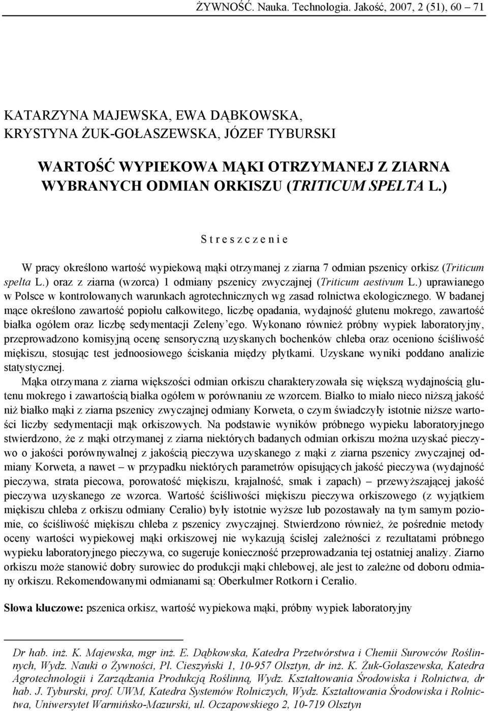 ) S t r e s z c z e n i e W pracy określono wartość wypiekową mąki otrzymanej z ziarna 7 odmian pszenicy orkisz (Triticum spelta L.