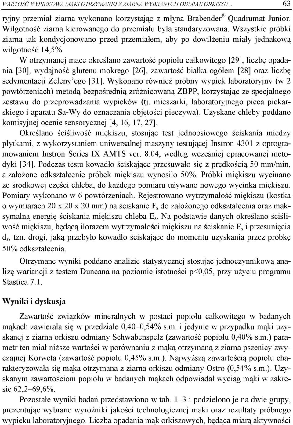 W otrzymanej mące określano zawartość popiołu całkowitego [29], liczbę opadania [30], wydajność glutenu mokrego [26], zawartość białka ogółem [28] oraz liczbę sedymentacji Zeleny ego [31].