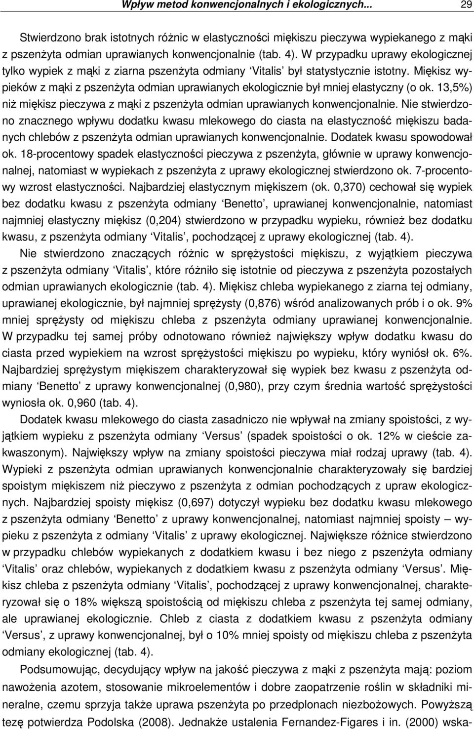 Miękisz wypieków z mąki z pszenŝyta odmian uprawianych ekologicznie był mniej elastyczny (o ok. 13,5%) niŝ miękisz pieczywa z mąki z pszenŝyta odmian uprawianych konwencjonalnie.