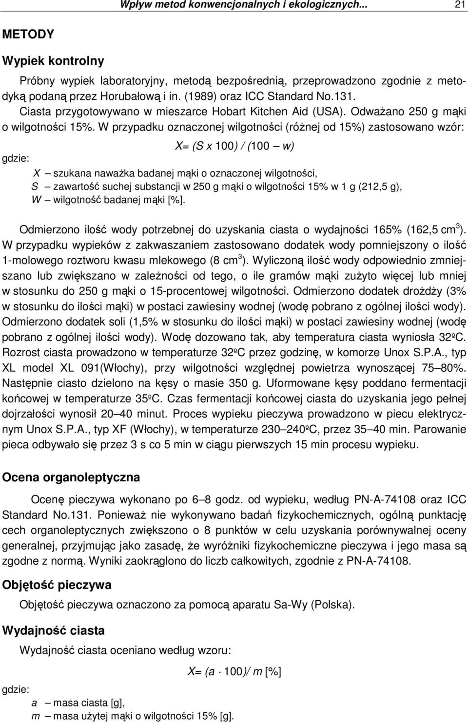 W przypadku oznaczonej wilgotności (róŝnej od 15%) zastosowano wzór: gdzie: X= (S x 100) / (100 w) X szukana nawaŝka badanej mąki o oznaczonej wilgotności, S zawartość suchej substancji w 250 g mąki