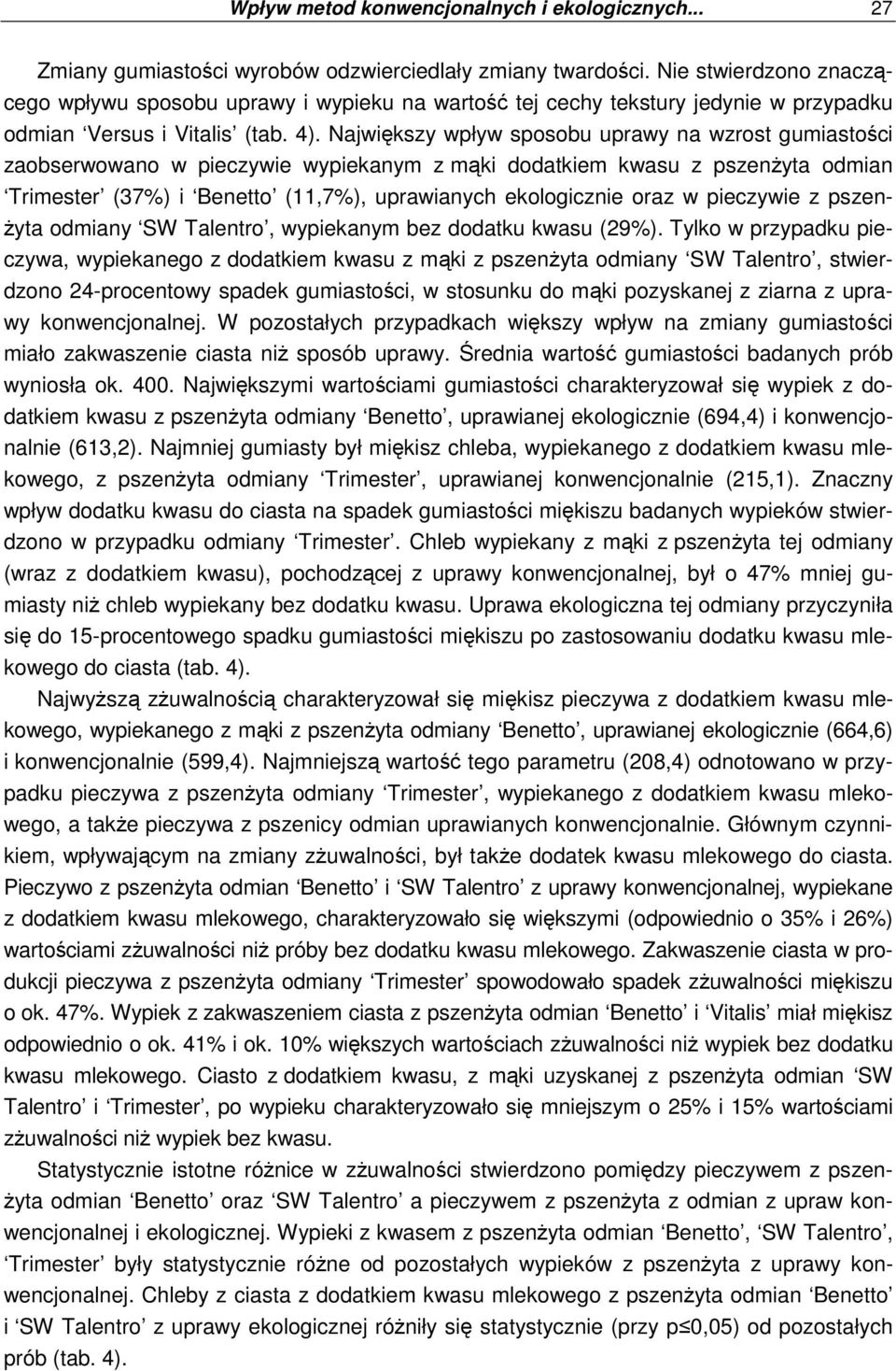 Największy wpływ sposobu uprawy na wzrost gumiastości zaobserwowano w pieczywie wypiekanym z mąki dodatkiem kwasu z pszenŝyta odmian Trimester (37%) i Benetto (11,7%), uprawianych ekologicznie oraz w