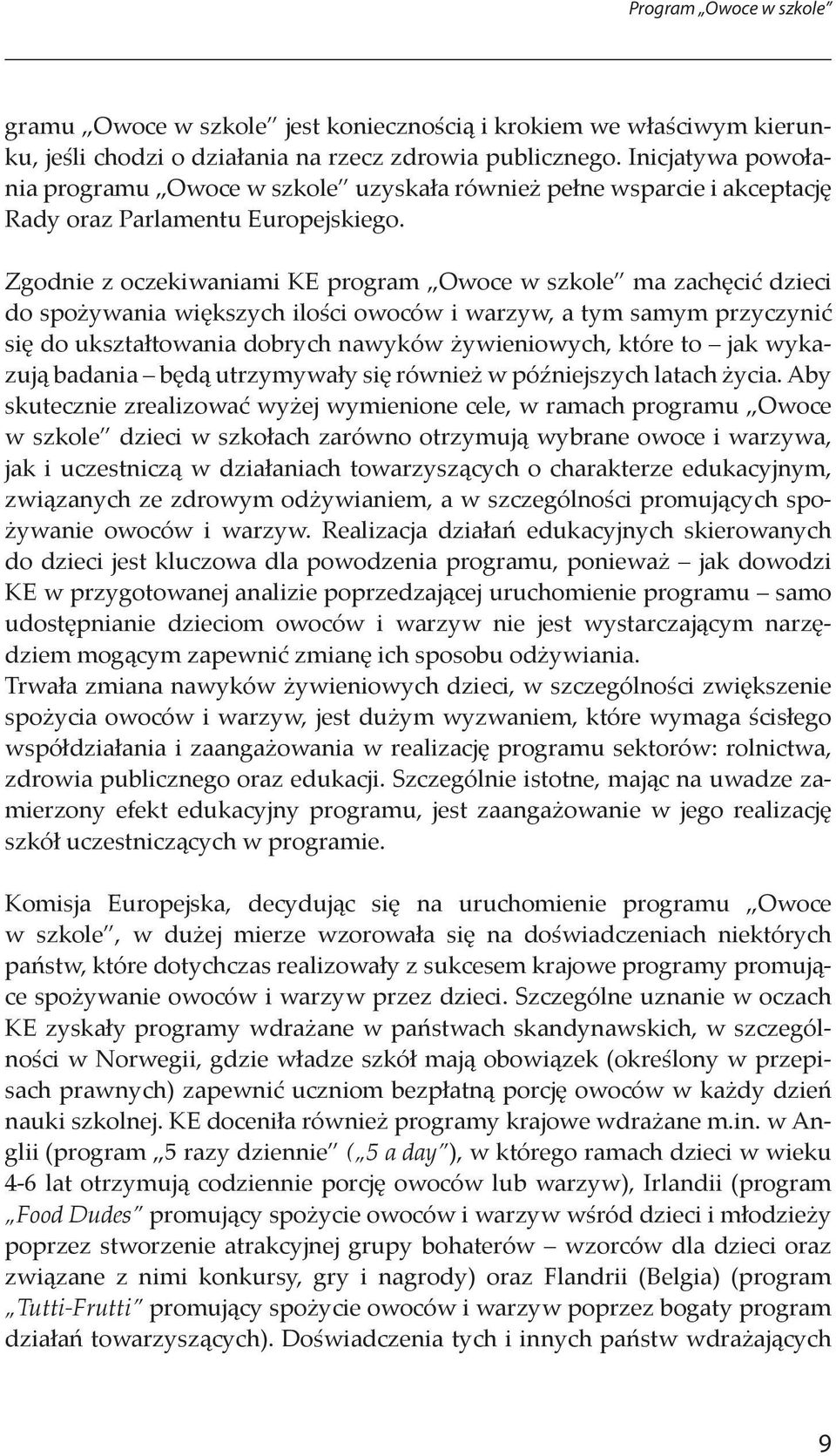 Zgodnie z oczekiwaniami KE program Owoce w szkole ma zachęcić dzieci do spożywania większych ilości owoców i warzyw, a tym samym przyczynić się do ukształtowania dobrych nawyków żywieniowych, które