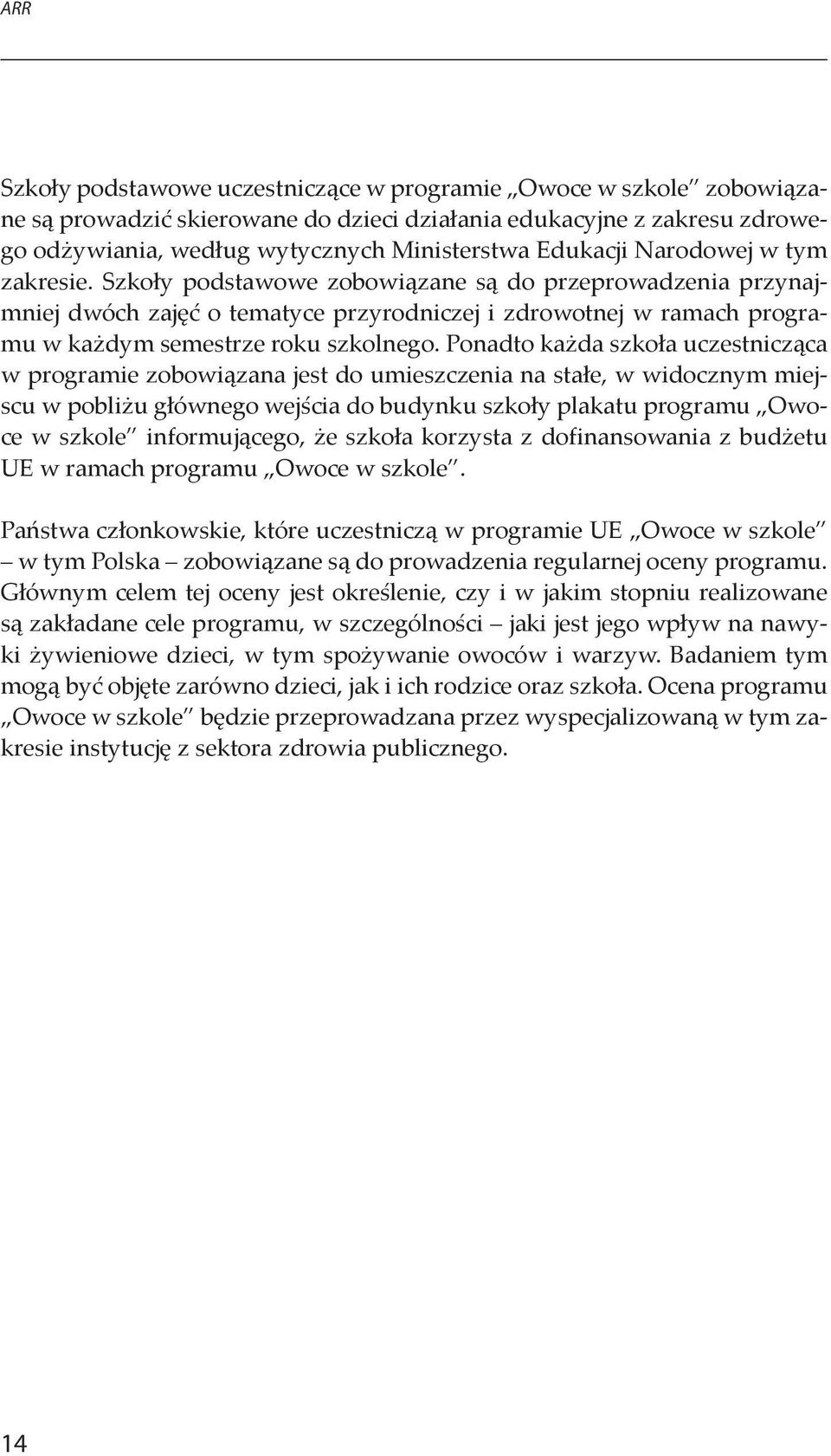 Szkoły podstawowe zobowiązane są do przeprowadzenia przynajmniej dwóch zajęć o tematyce przyrodniczej i zdrowotnej w ramach programu w każdym semestrze roku szkolnego.