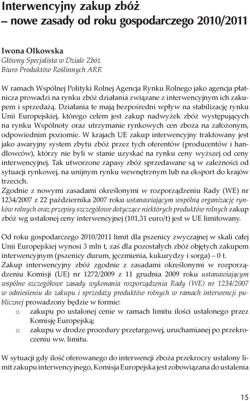 Działania te mają bezpośredni wpływ na stabilizację rynku Unii Europejskiej, którego celem jest zakup nadwyżek zbóż występujących na rynku Wspólnoty oraz utrzymanie rynkowych cen zboża na założonym,