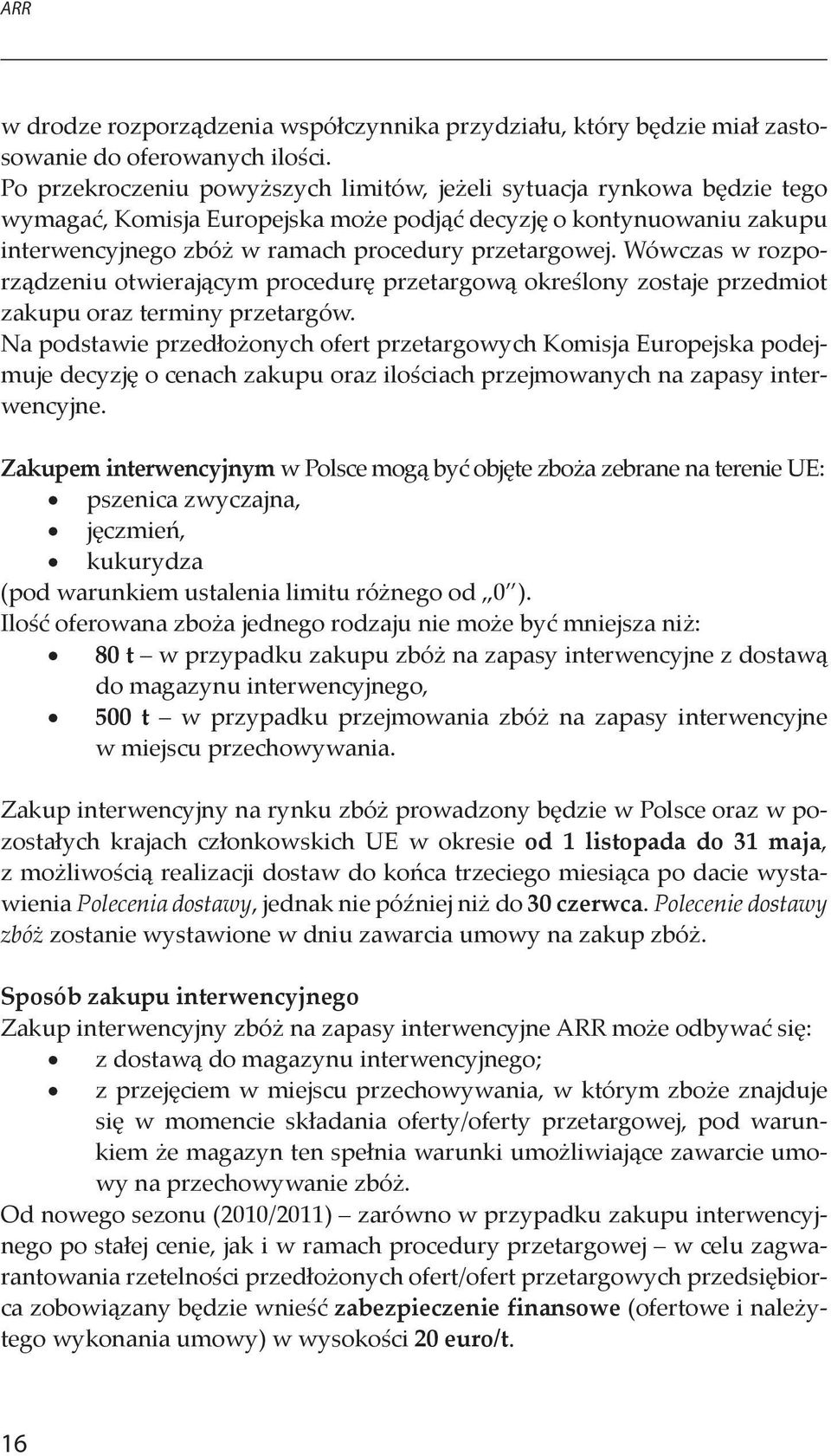 Wówczas w rozporządzeniu otwierającym procedurę przetargową określony zostaje przedmiot zakupu oraz terminy przetargów.