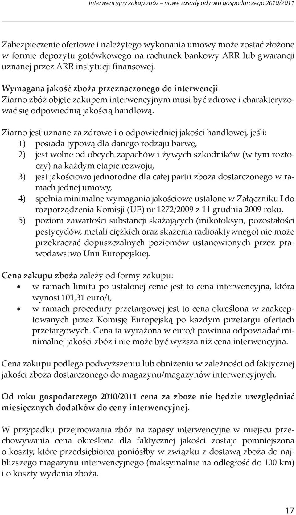 Wymagana jakość zboża przeznaczonego do interwencji Ziarno zbóż objęte zakupem interwencyjnym musi być zdrowe i charakteryzować się odpowiednią jakością handlową.