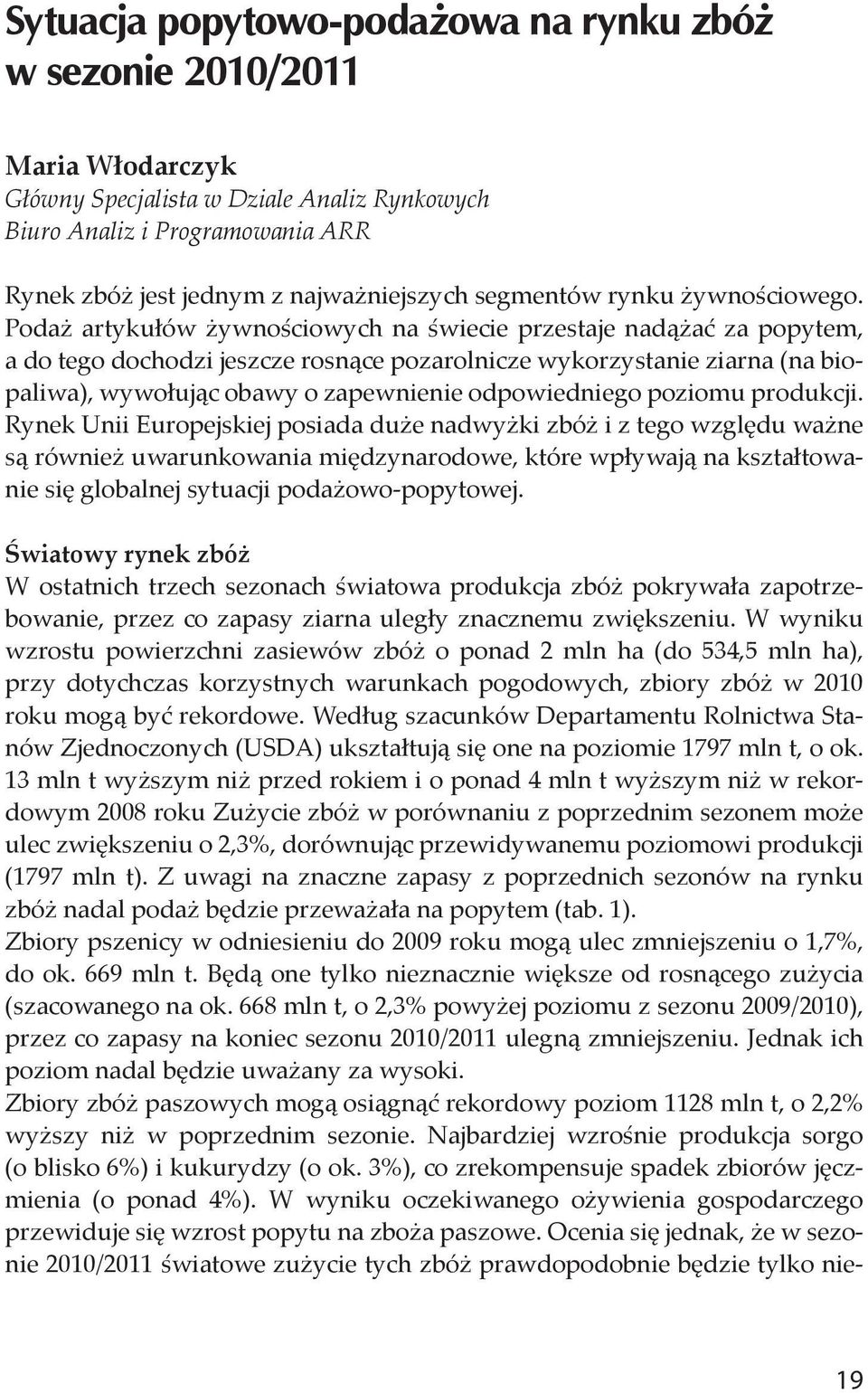 Podaż artykułów żywnościowych na świecie przestaje nadążać za popytem, a do tego dochodzi jeszcze rosnące pozarolnicze wykorzystanie ziarna (na biopaliwa), wywołując obawy o zapewnienie odpowiedniego