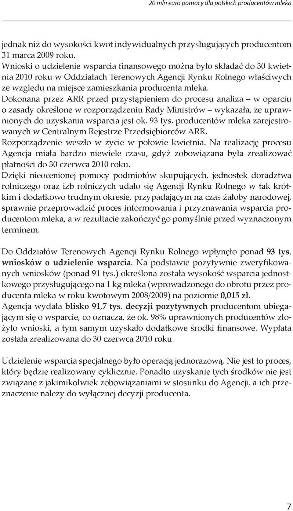 Dokonana przez ARR przed przystąpieniem do procesu analiza w oparciu o zasady określone w rozporządzeniu Rady Ministrów wykazała, że uprawnionych do uzyskania wsparcia jest ok. 93 tys.