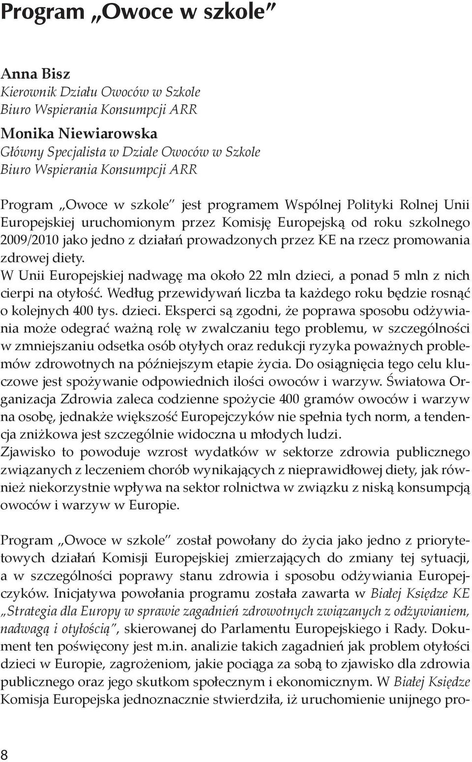 promowania zdrowej diety. W Unii Europejskiej nadwagę ma około 22 mln dzieci, a ponad 5 mln z nich cierpi na otyłość. Według przewidywań liczba ta każdego roku będzie rosnąć o kolejnych 400 tys.