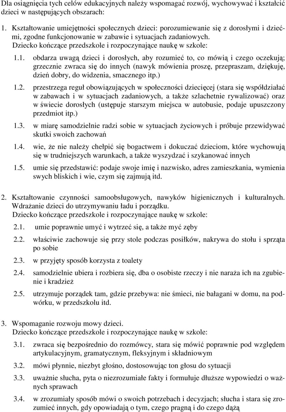 1. obdarza uwagą dzieci i dorosłych, aby rozumieć to, co mówią i czego oczekują; grzecznie zwraca się do innych (nawyk mówienia proszę, przepraszam, dziękuję, dzień dobry, do widzenia, smacznego itp.