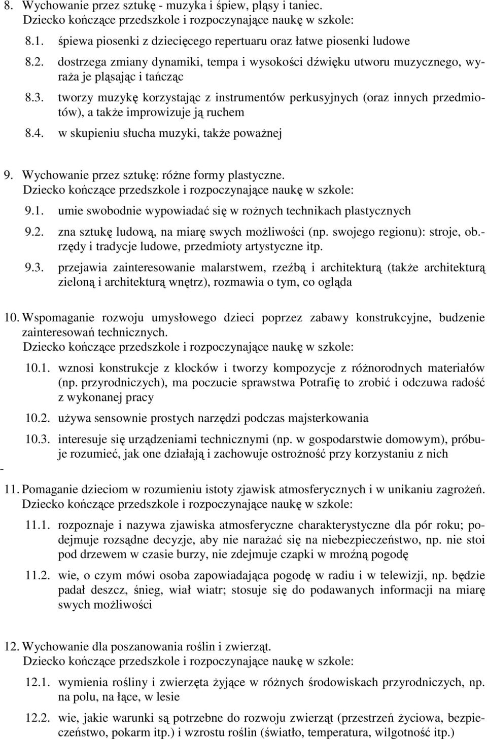 tworzy muzykę korzystając z instrumentów perkusyjnych (oraz innych przedmiotów), a takŝe improwizuje ją ruchem 8.4. w skupieniu słucha muzyki, takŝe powaŝnej - 9.