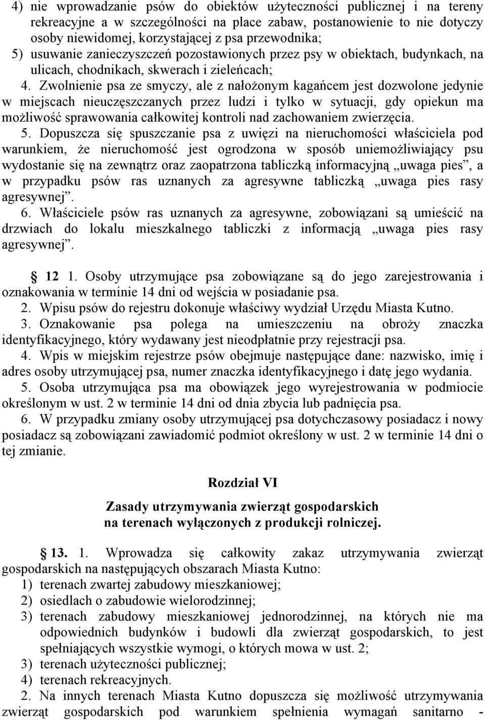 Zwolnienie psa ze smyczy, ale z nałożonym kagańcem jest dozwolone jedynie w miejscach nieuczęszczanych przez ludzi i tylko w sytuacji, gdy opiekun ma możliwość sprawowania całkowitej kontroli nad