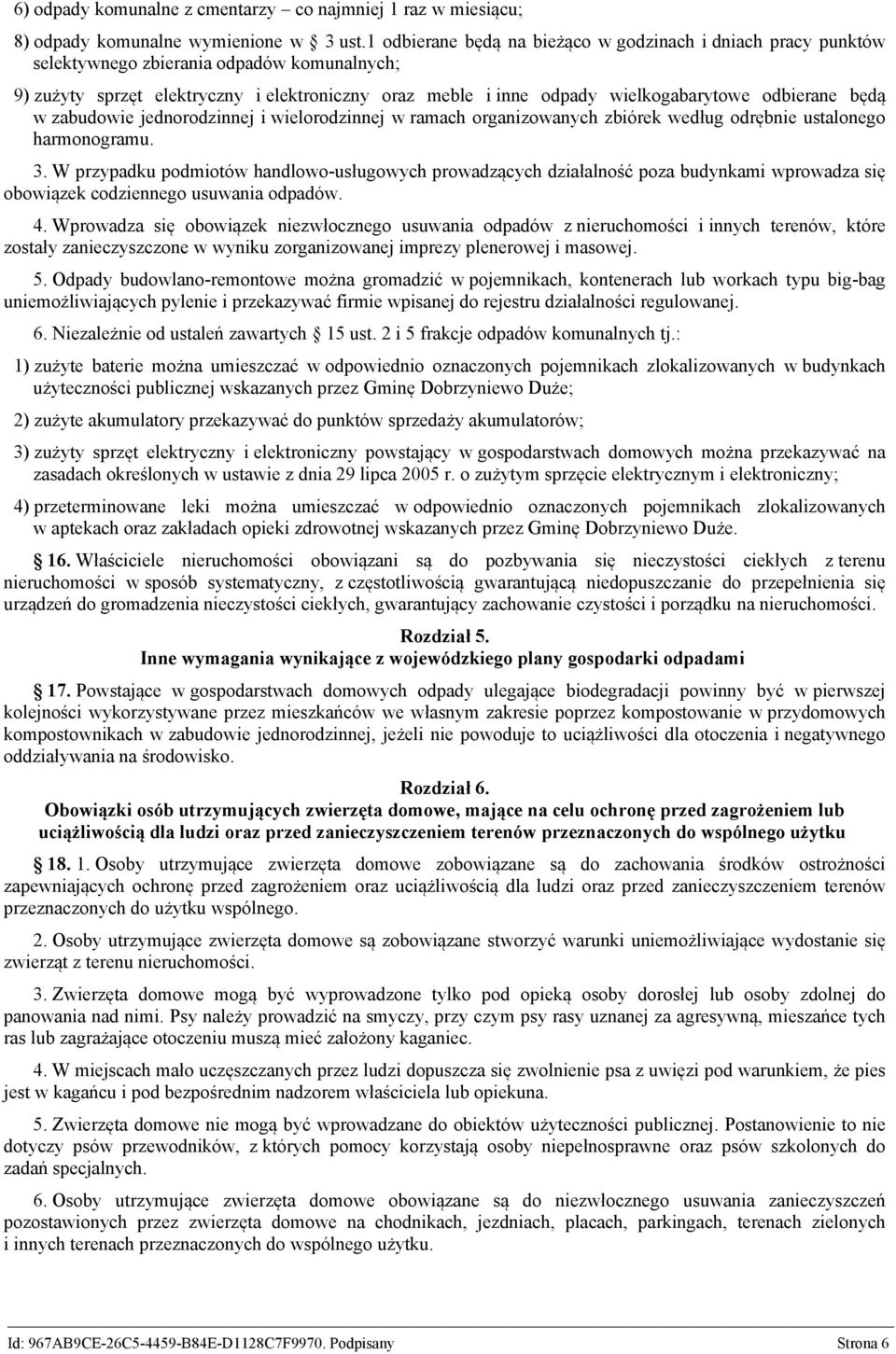 odbierane będą w zabudowie jednorodzinnej i wielorodzinnej w ramach organizowanych zbiórek według odrębnie ustalonego harmonogramu. 3.