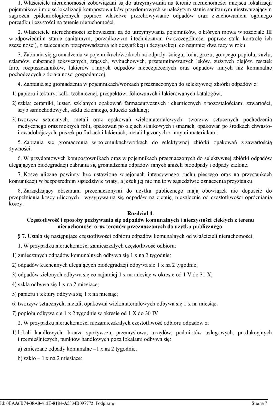 Właściciele nieruchomości zobowiązani są do utrzymywania pojemników, o których mowa w rozdziale III w odpowiednim stanie sanitarnym, porządkowym i technicznym (w szczególności poprzez stałą kontrolę