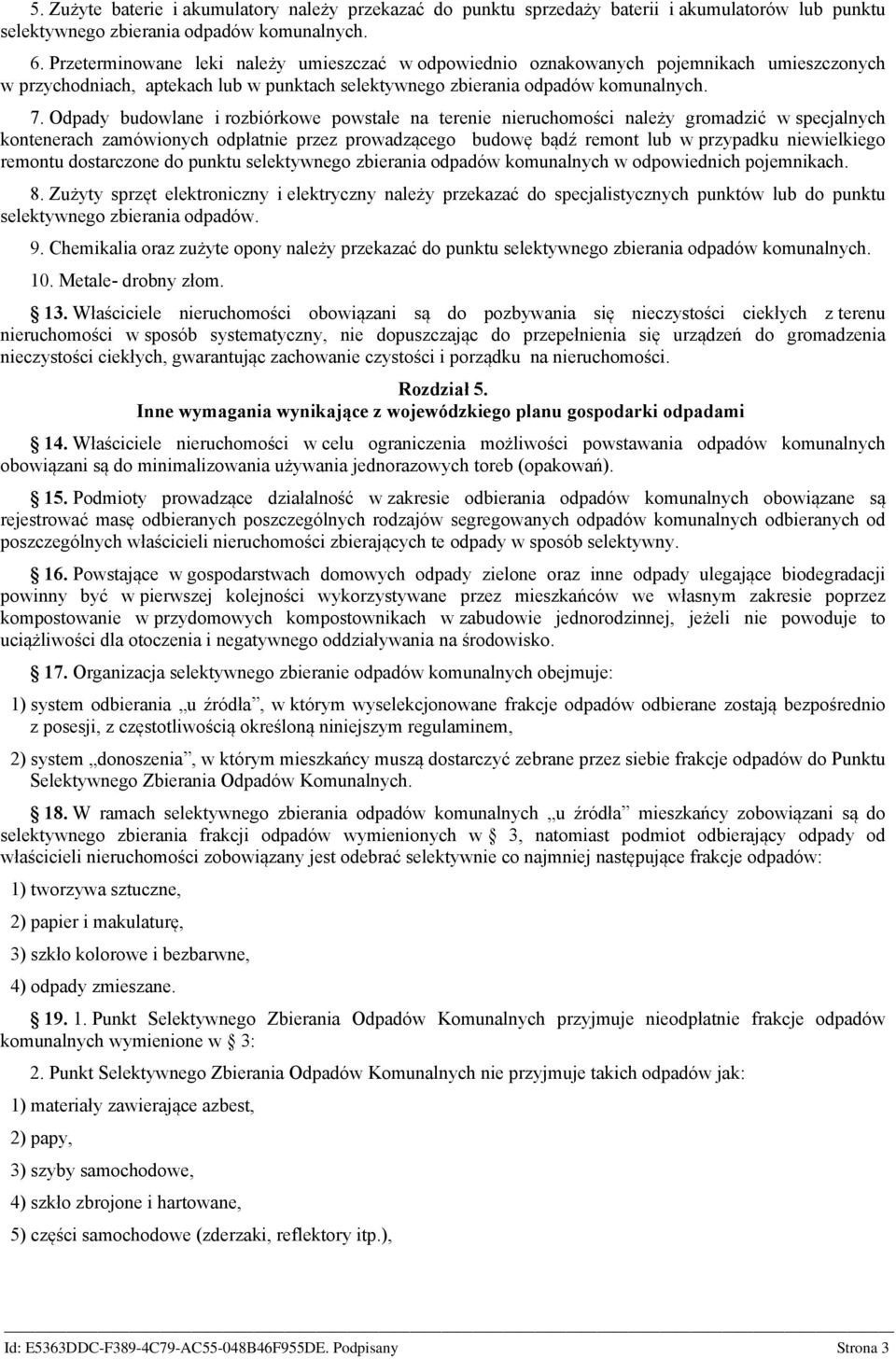 Odpady budowlane i rozbiórkowe powstałe na terenie nieruchomości należy gromadzić w specjalnych kontenerach zamówionych odpłatnie przez prowadzącego budowę bądź remont lub w przypadku niewielkiego