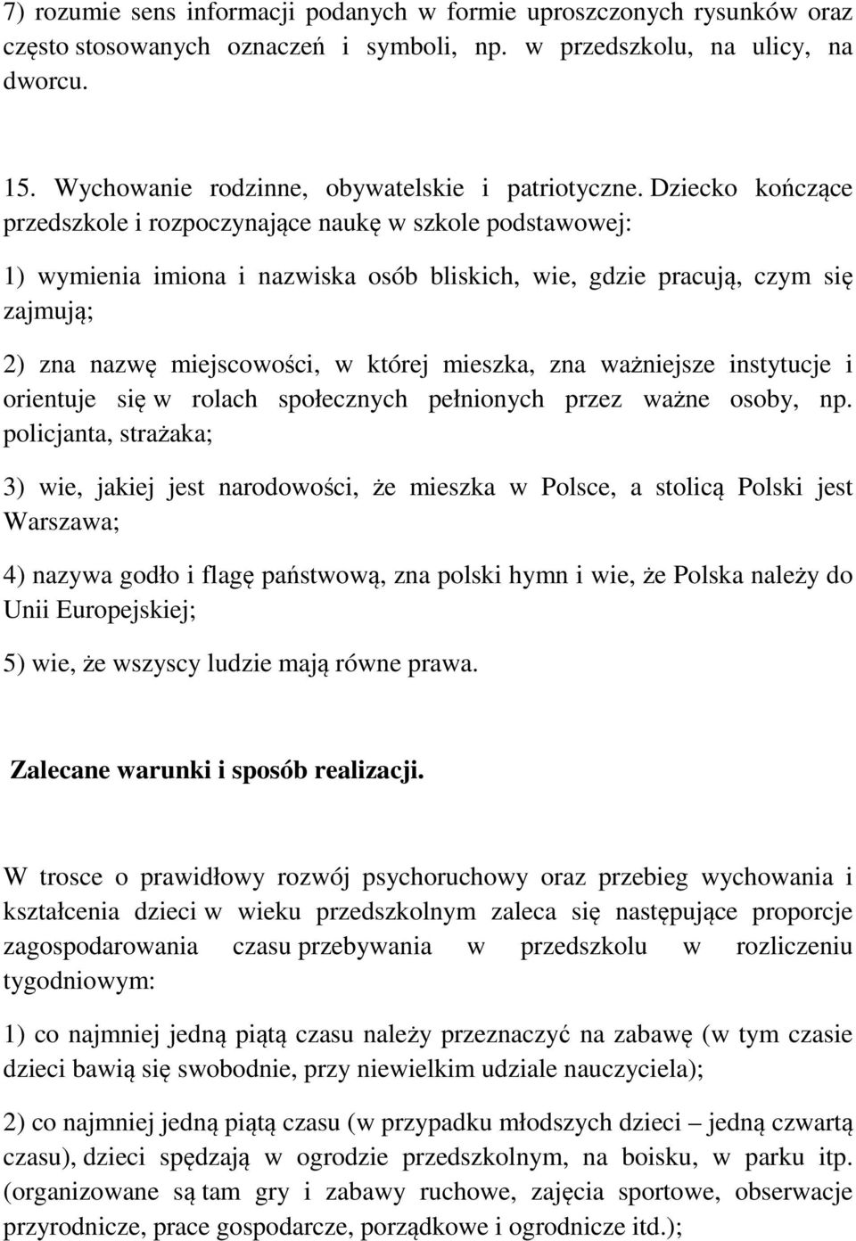 Dziecko kończące 1) wymienia imiona i nazwiska osób bliskich, wie, gdzie pracują, czym się zajmują; 2) zna nazwę miejscowości, w której mieszka, zna ważniejsze instytucje i orientuje się w rolach