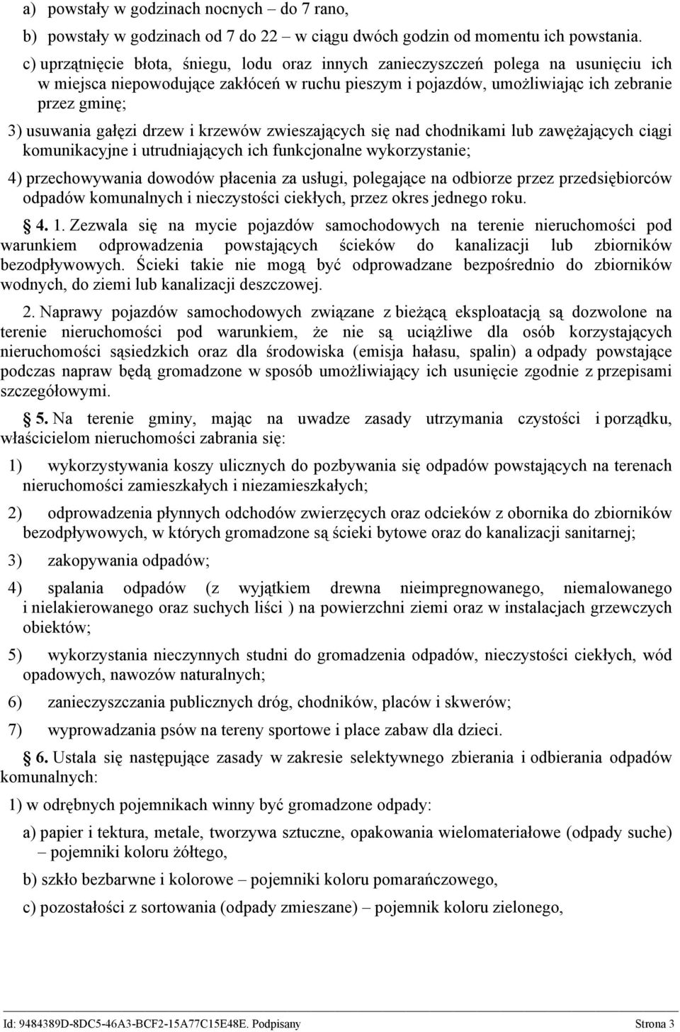 gałęzi drzew i krzewów zwieszających się nad chodnikami lub zawężających ciągi komunikacyjne i utrudniających ich funkcjonalne wykorzystanie; 4) przechowywania dowodów płacenia za usługi, polegające