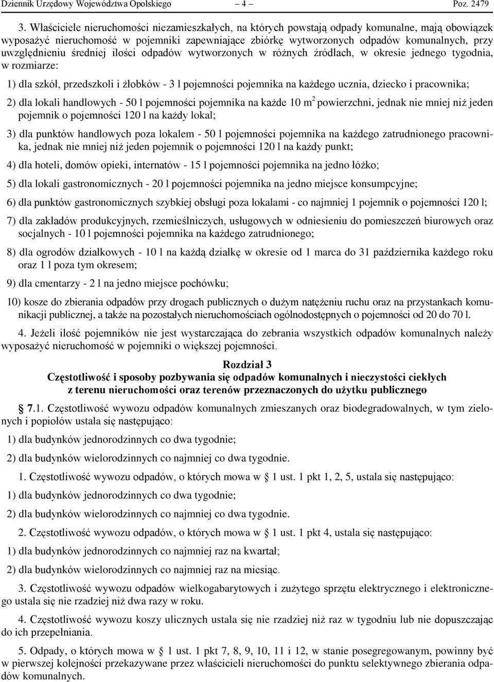 uwzględnieniu średniej ilości odpadów wytworzonych w różnych źródłach, w okresie jednego tygodnia, w rozmiarze: 1) dla szkół, przedszkoli i żłobków - 3 l pojemności pojemnika na każdego ucznia,