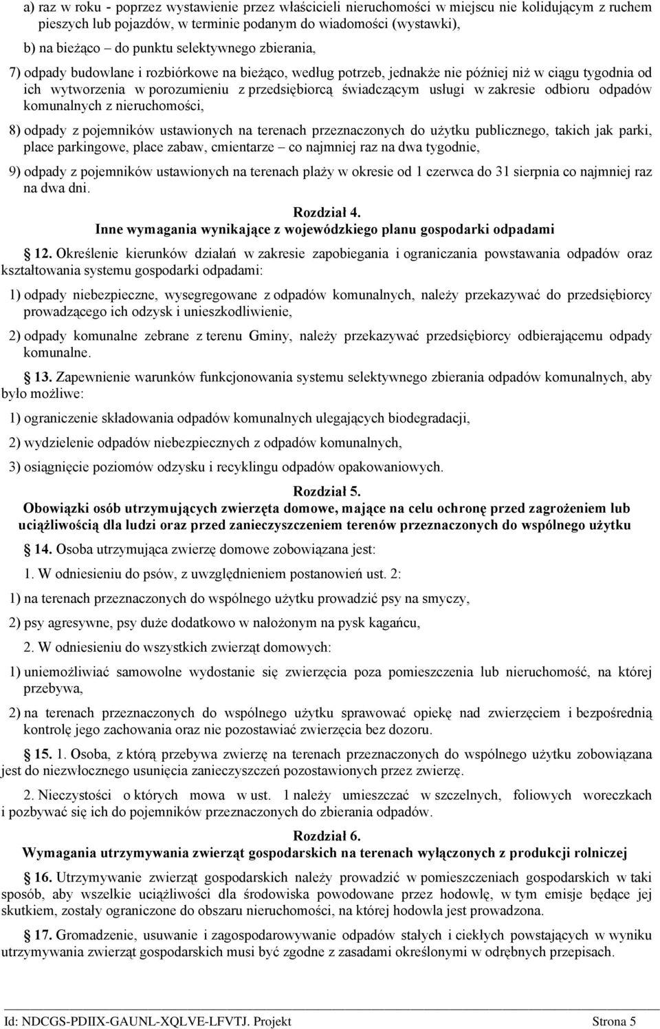 zakresie odbioru odpadów komunalnych z nieruchomości, 8) odpady z pojemników ustawionych na terenach przeznaczonych do użytku publicznego, takich jak parki, place parkingowe, place zabaw, cmientarze