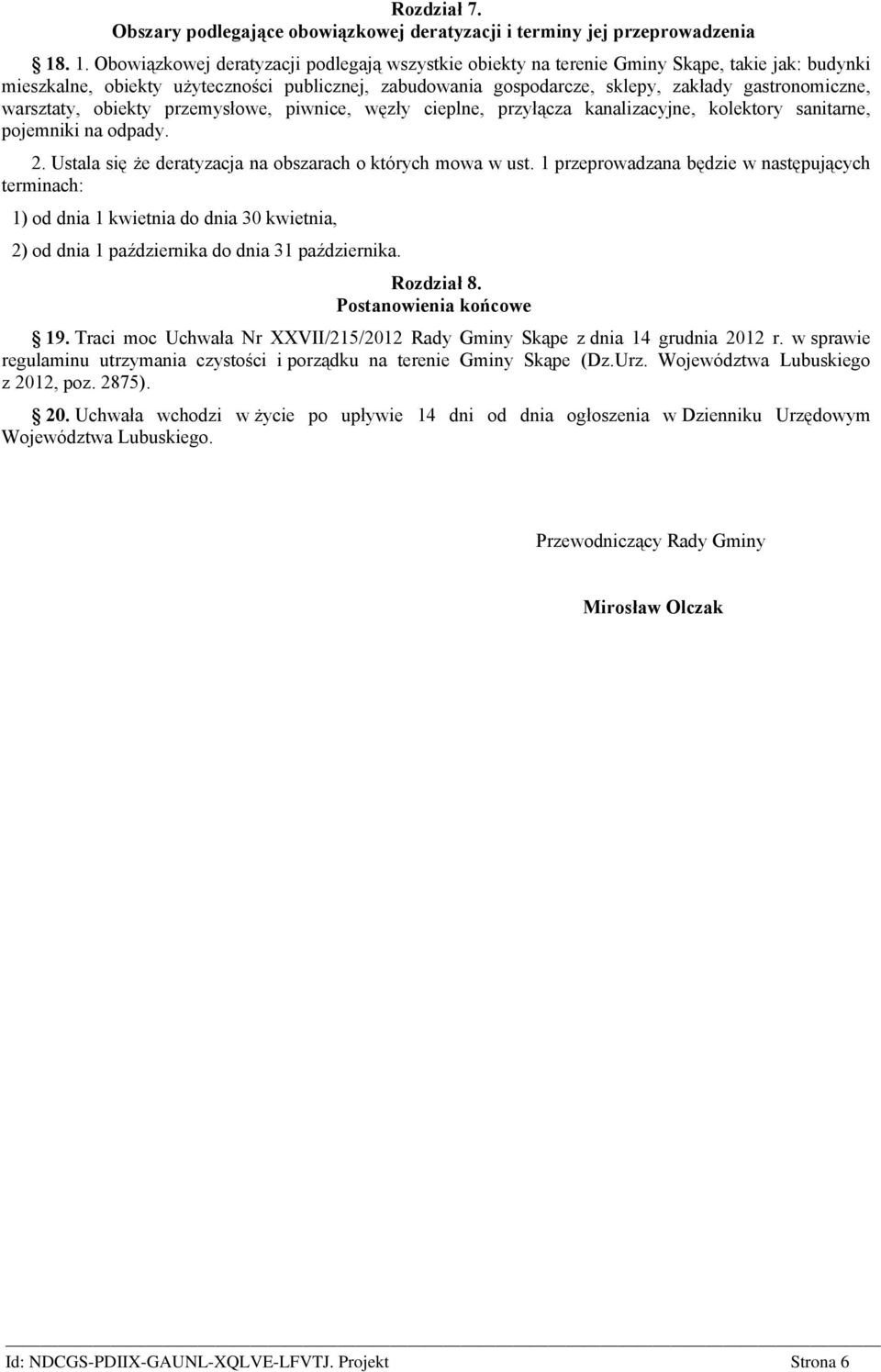 gastronomiczne, warsztaty, obiekty przemysłowe, piwnice, węzły cieplne, przyłącza kanalizacyjne, kolektory sanitarne, pojemniki na odpady. 2.