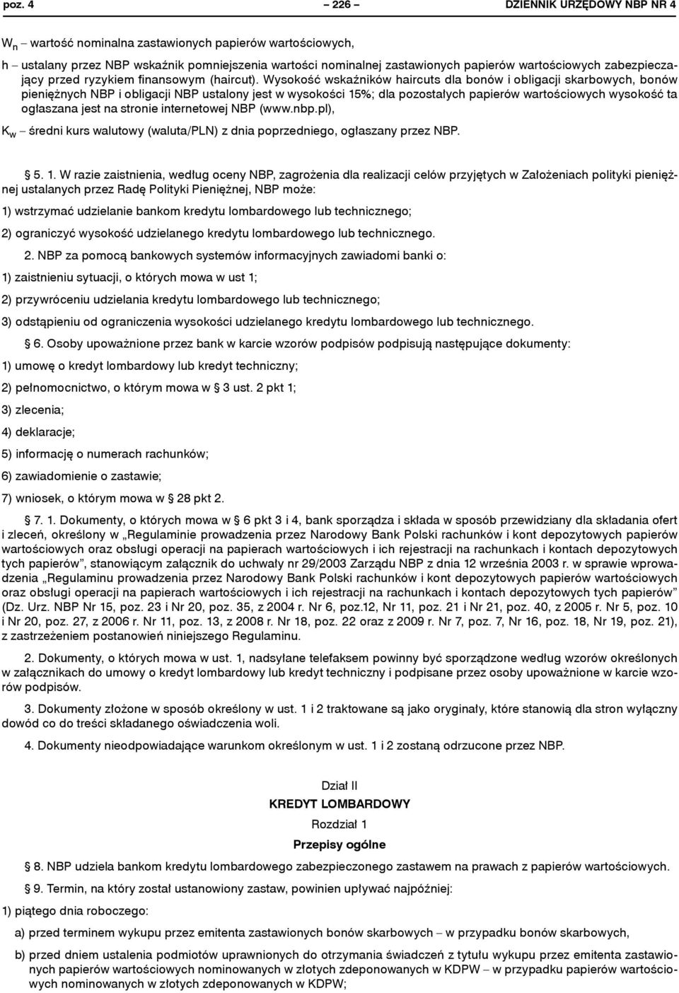 Wysokość wskaźników haircuts dla bonów i obligacji skarbowych, bonów pieniężnych NBP i obligacji NBP ustalony jest w wysokości 15%; dla pozostałych papierów wartościowych wysokość ta ogłaszana jest