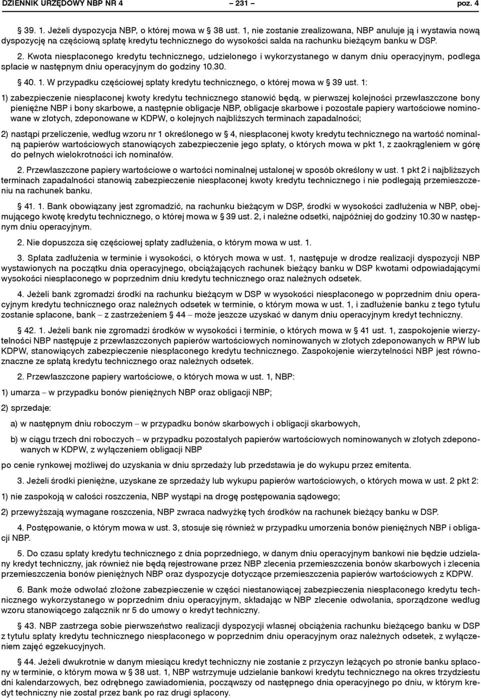 Kwota niespłaconego kredytu technicznego, udzielonego i wykorzystanego w danym dniu operacyjnym, podlega spłacie w następnym dniu operacyjnym do godziny 10