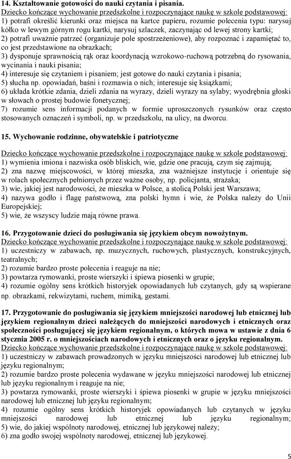 patrzeć (organizuje pole spostrzeżeniowe), aby rozpoznać i zapamiętać to, co jest przedstawione na obrazkach; 3) dysponuje sprawnością rąk oraz koordynacją wzrokowo-ruchową potrzebną do rysowania,