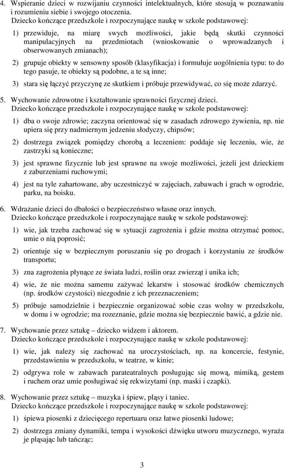 (klasyfikacja) i formułuje uogólnienia typu: to do tego pasuje, te obiekty są podobne, a te są inne; 3) stara się łączyć przyczynę ze skutkiem i próbuje przewidywać, co się moŝe zdarzyć. 5.