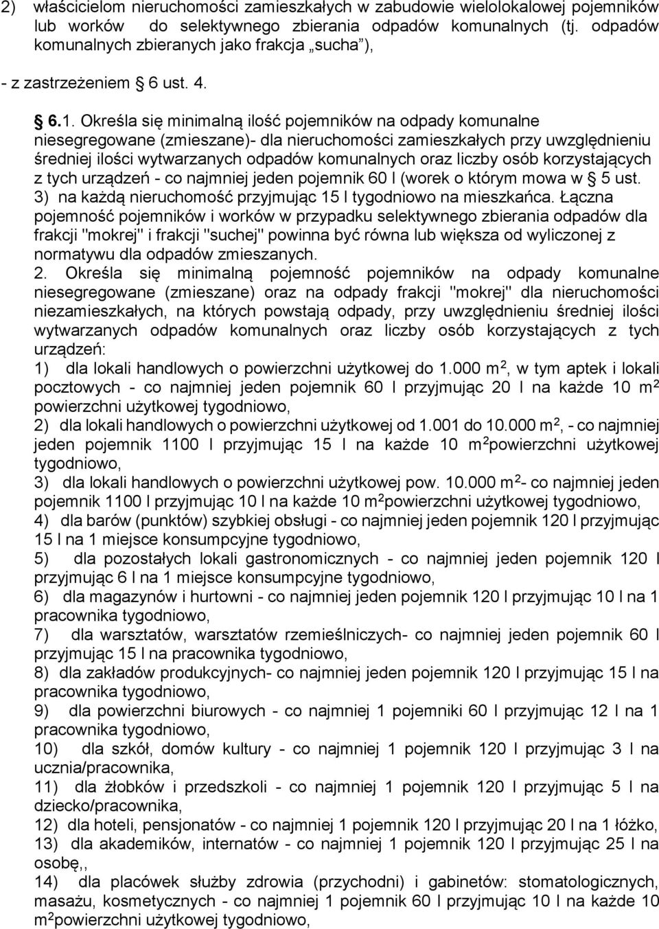 Określa się minimalną ilość pojemników na odpady komunalne niesegregowane (zmieszane)- dla nieruchomości zamieszkałych przy uwzględnieniu średniej ilości wytwarzanych odpadów komunalnych oraz liczby