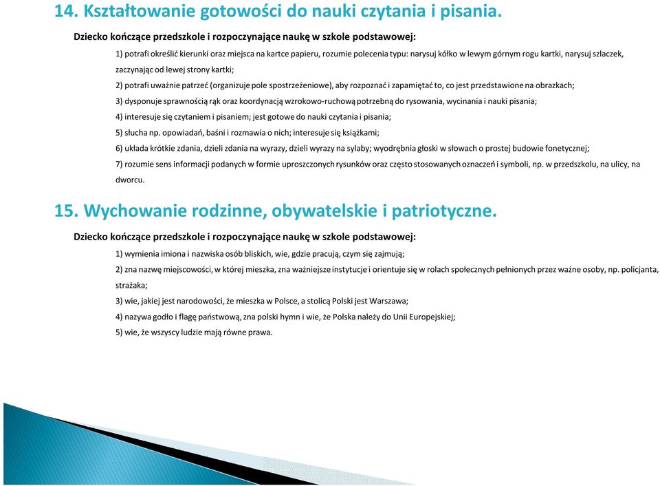 patrzeć (organizuje pole spostrzeżeniowe), aby rozpoznać i zapamiętać to, co jest przedstawione na obrazkach; 3) dysponuje sprawnością rąk oraz koordynacją wzrokowo-ruchową potrzebną do rysowania,