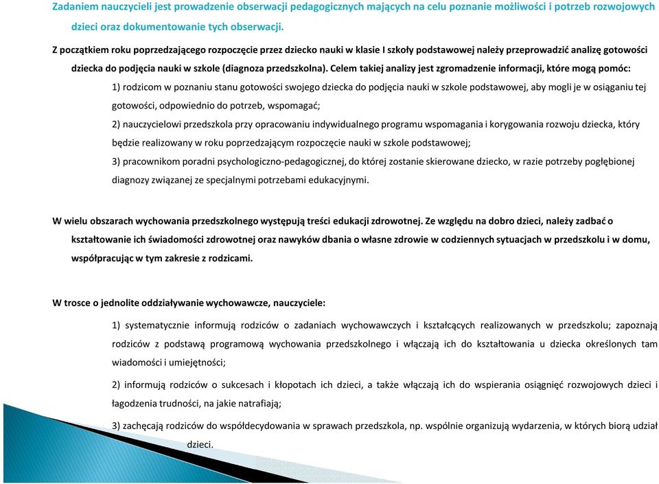 Celem takiej analizy jest zgromadzenie informacji, które mogą pomóc: 1) rodzicom w poznaniu stanu gotowości swojego dziecka do podjęcia nauki w szkole podstawowej, aby mogli je w osiąganiu tej