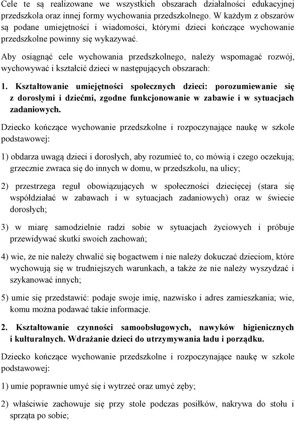 Aby osiągnąć cele wychowania przedszkolnego, należy wspomagać rozwój, wychowywać i kształcić dzieci w następujących obszarach: 1.