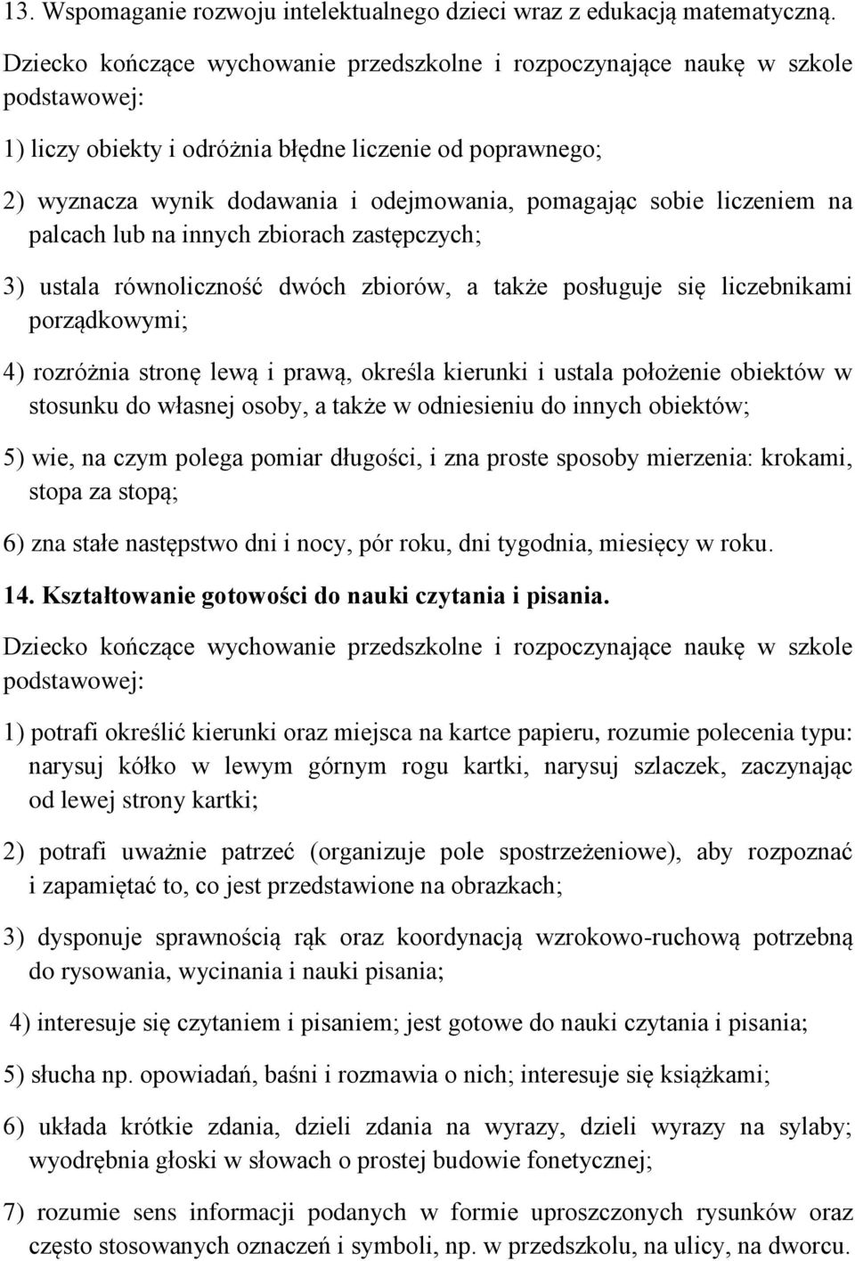 dwóch zbiorów, a także posługuje się liczebnikami porządkowymi; 4) rozróżnia stronę lewą i prawą, określa kierunki i ustala położenie obiektów w stosunku do własnej osoby, a także w odniesieniu do