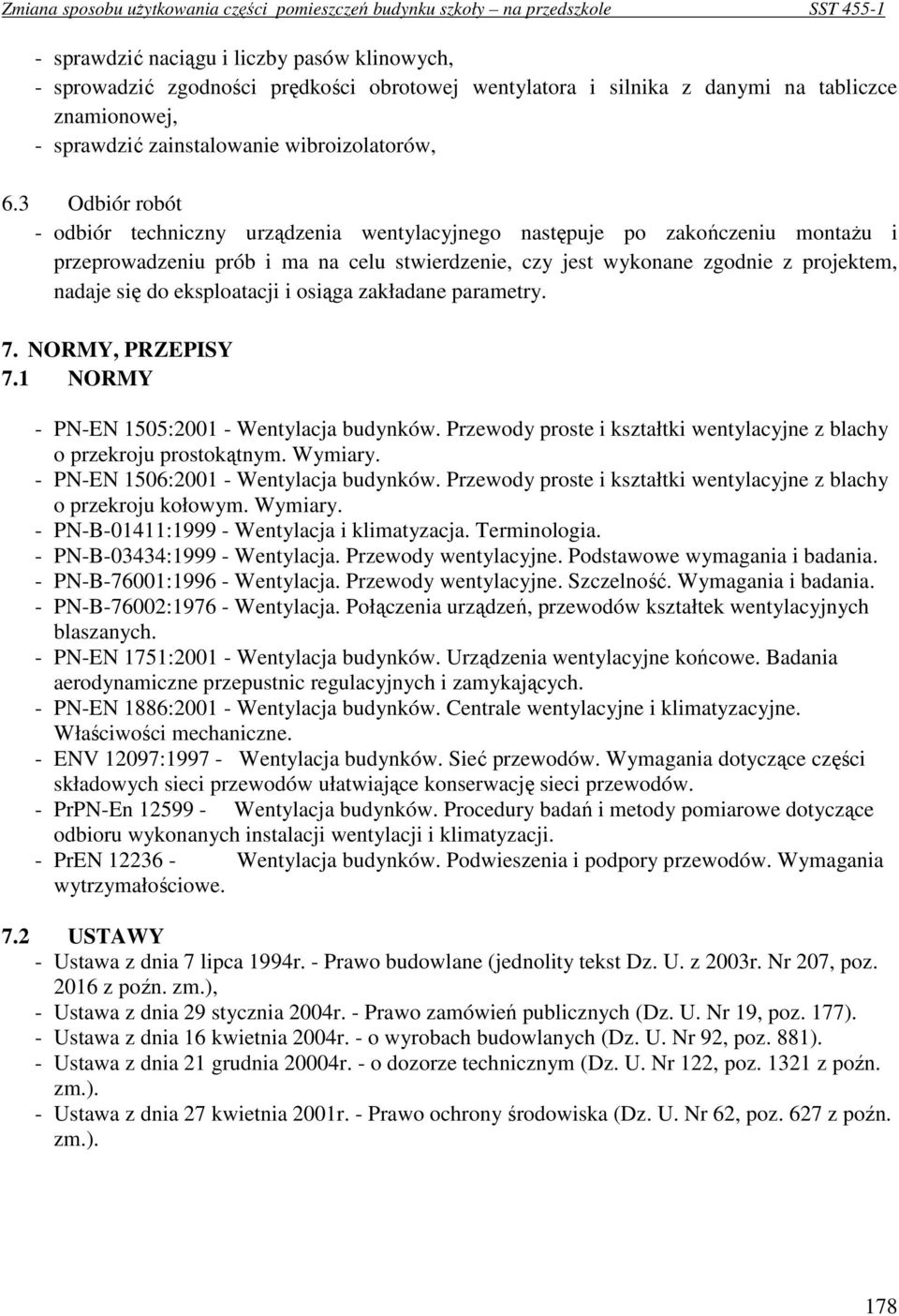 eksploatacji i osiąga zakładane parametry. 7. NORMY, PRZEPISY 7.1 NORMY - PN-EN 1505:2001 - Wentylacja budynków. Przewody proste i kształtki wentylacyjne z blachy o przekroju prostokątnym. Wymiary.